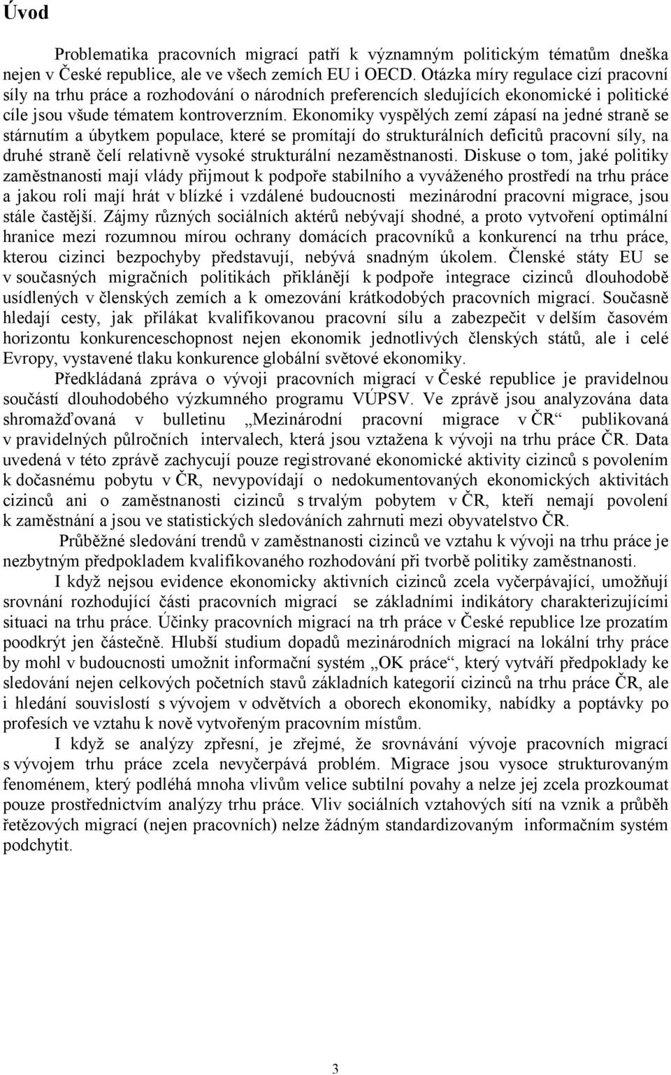 Ekonomiky vyspělých zemí zápasí na jedné straně se stárnutím a úbytkem populace, které se promítají do strukturálních deficitů pracovní síly, na druhé straně čelí relativně vysoké strukturální