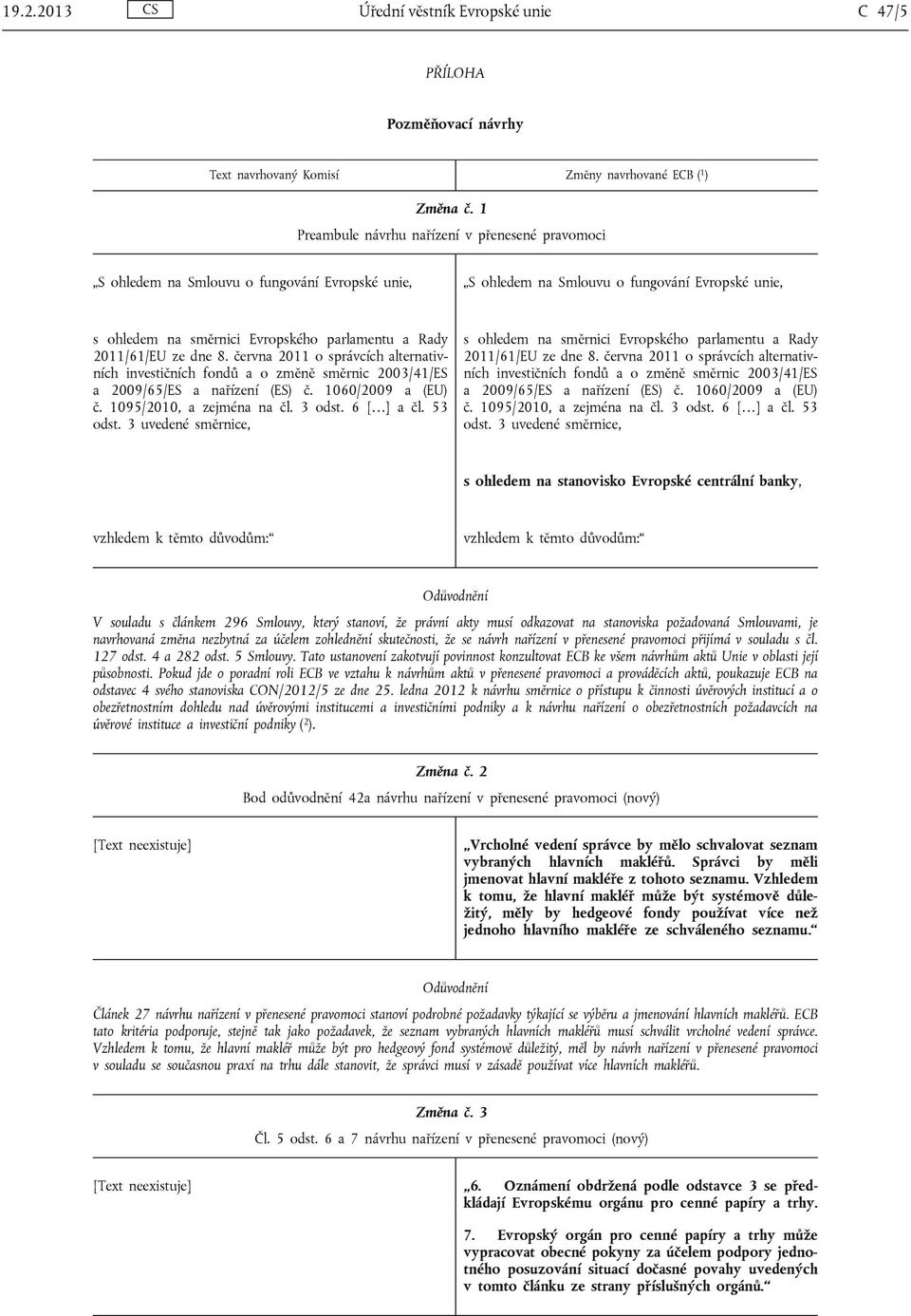 2011/61/EU ze dne 8. června 2011 o správcích alternativních investičních fondů a o změně směrnic 2003/41/ES a 2009/65/ES a nařízení (ES) č. 1060/2009 a (EU) č. 1095/2010, a zejména na čl. 3 odst.