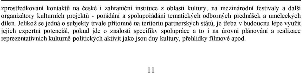 Jelikož se jedná o subjekty trvale přítomné na teritoriu partnerských států, je třeba v budoucnu lépe využít jejich expertní