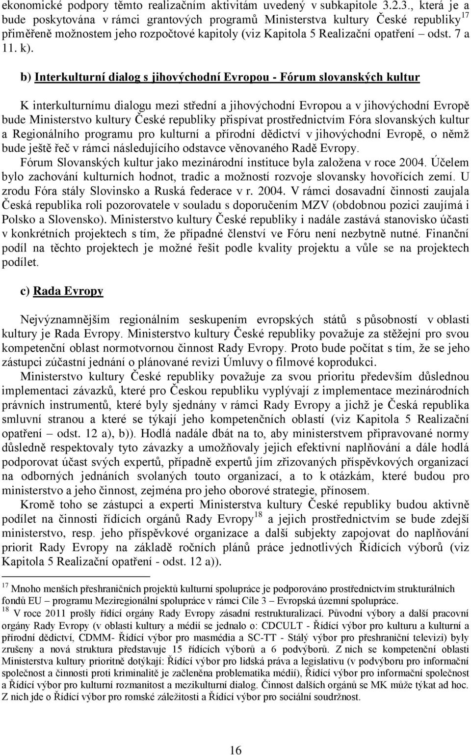 b) Interkulturní dialog s jihovýchodní Evropou - Fórum slovanských kultur K interkulturnímu dialogu mezi střední a jihovýchodní Evropou a v jihovýchodní Evropě bude Ministerstvo kultury České