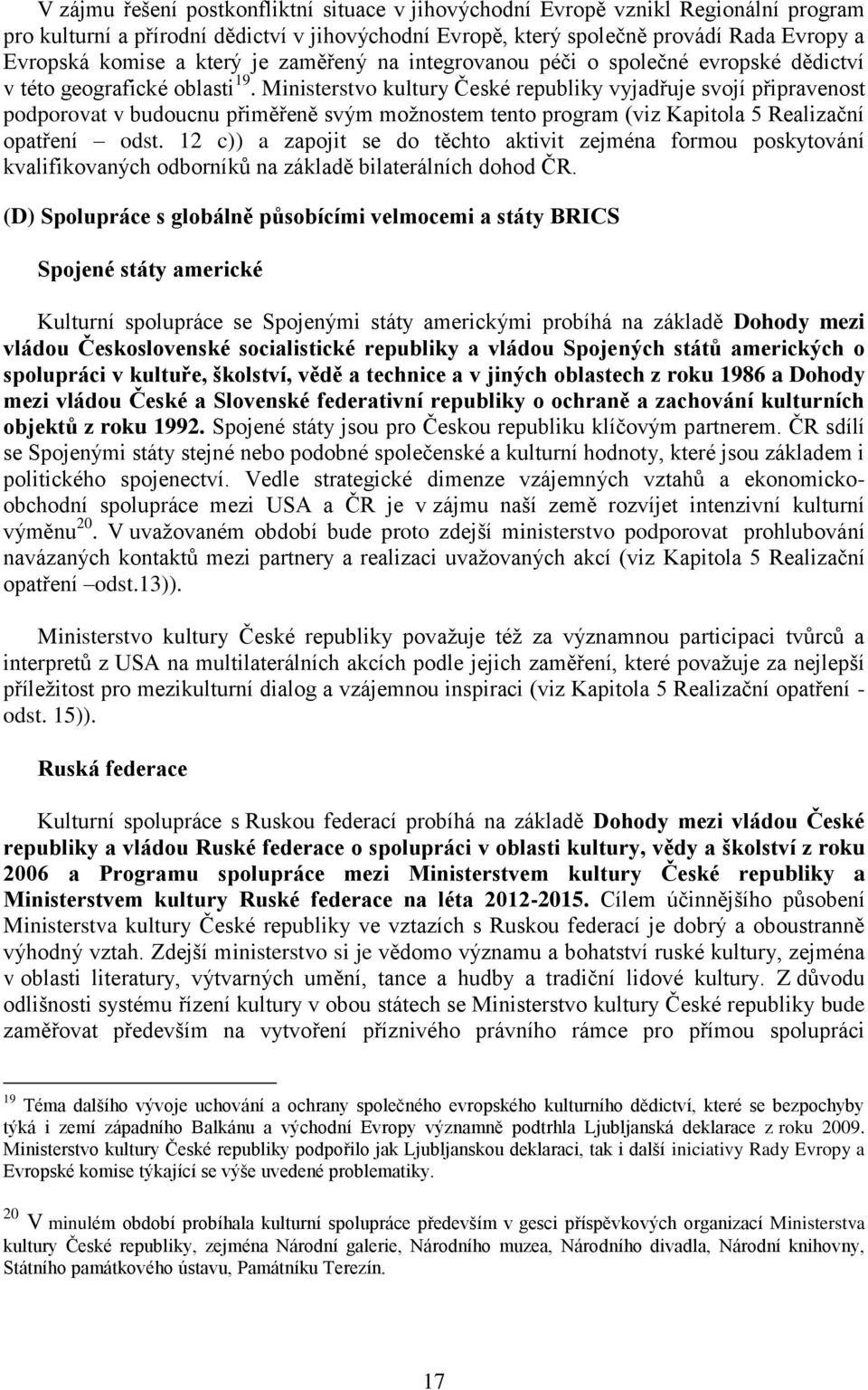 Ministerstvo kultury České republiky vyjadřuje svojí připravenost podporovat v budoucnu přiměřeně svým možnostem tento program (viz Kapitola 5 Realizační opatření odst.