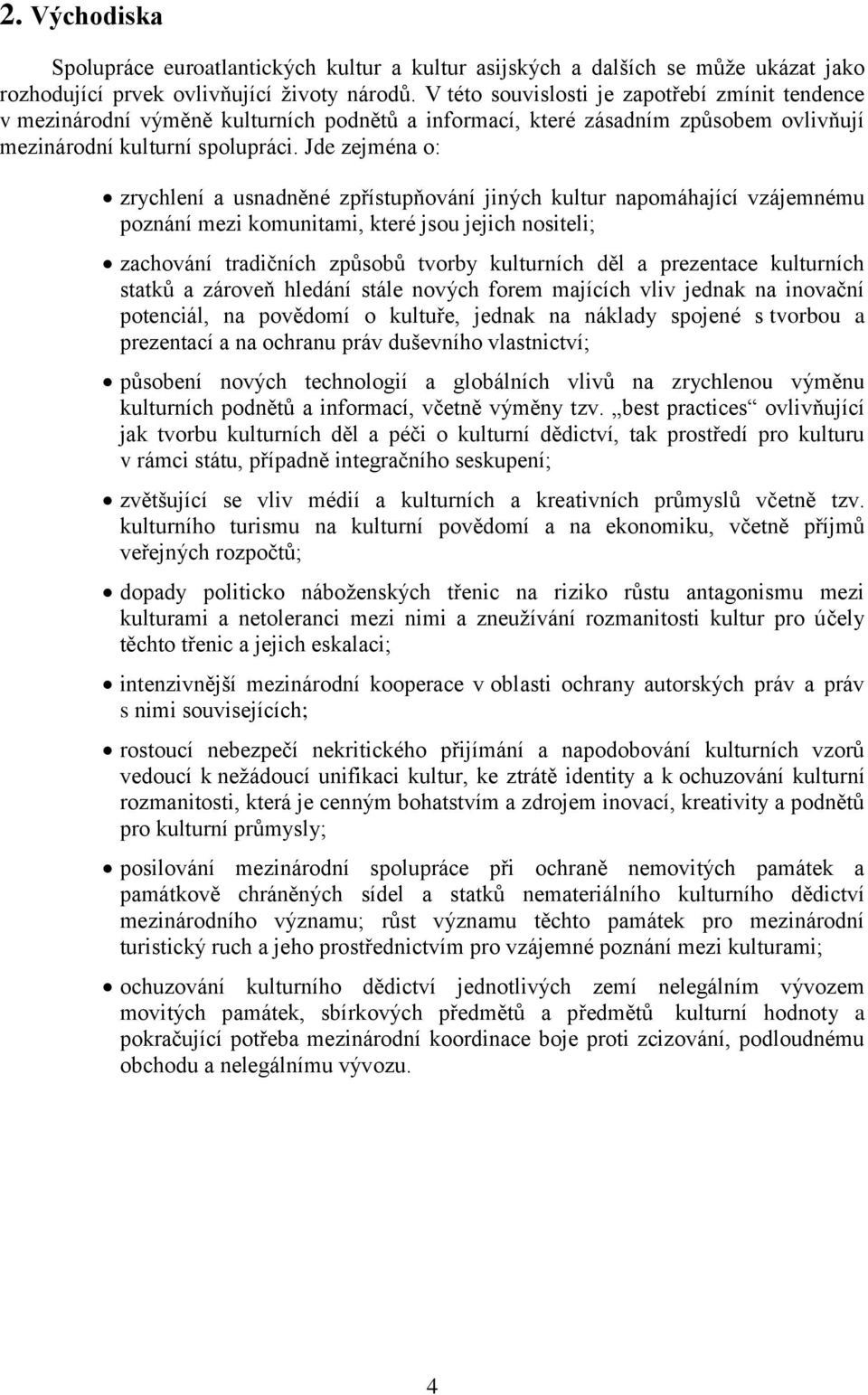 Jde zejména o: zrychlení a usnadněné zpřístupňování jiných kultur napomáhající vzájemnému poznání mezi komunitami, které jsou jejich nositeli; zachování tradičních způsobů tvorby kulturních děl a