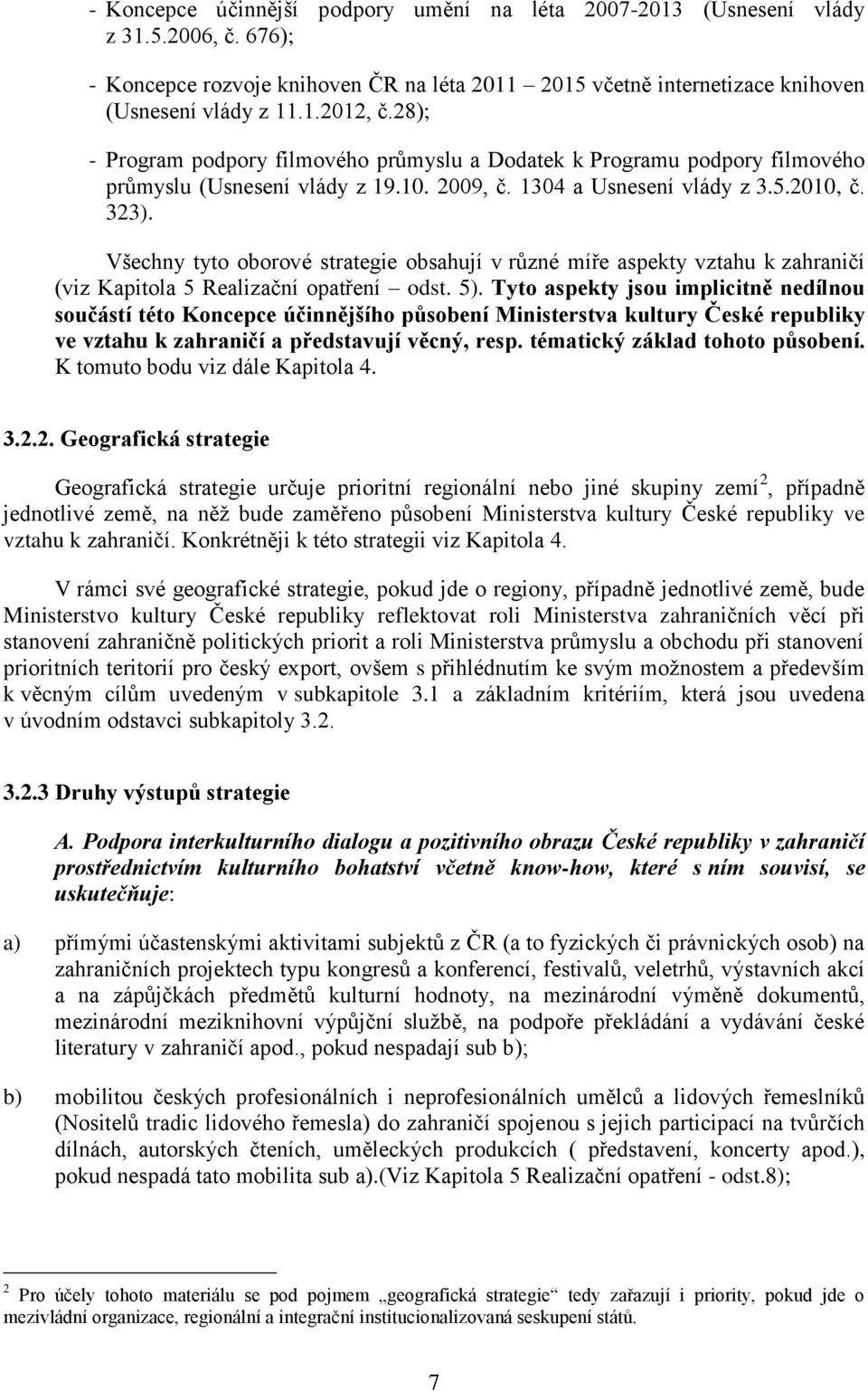 Všechny tyto oborové strategie obsahují v různé míře aspekty vztahu k zahraničí (viz Kapitola 5 Realizační opatření odst. 5).