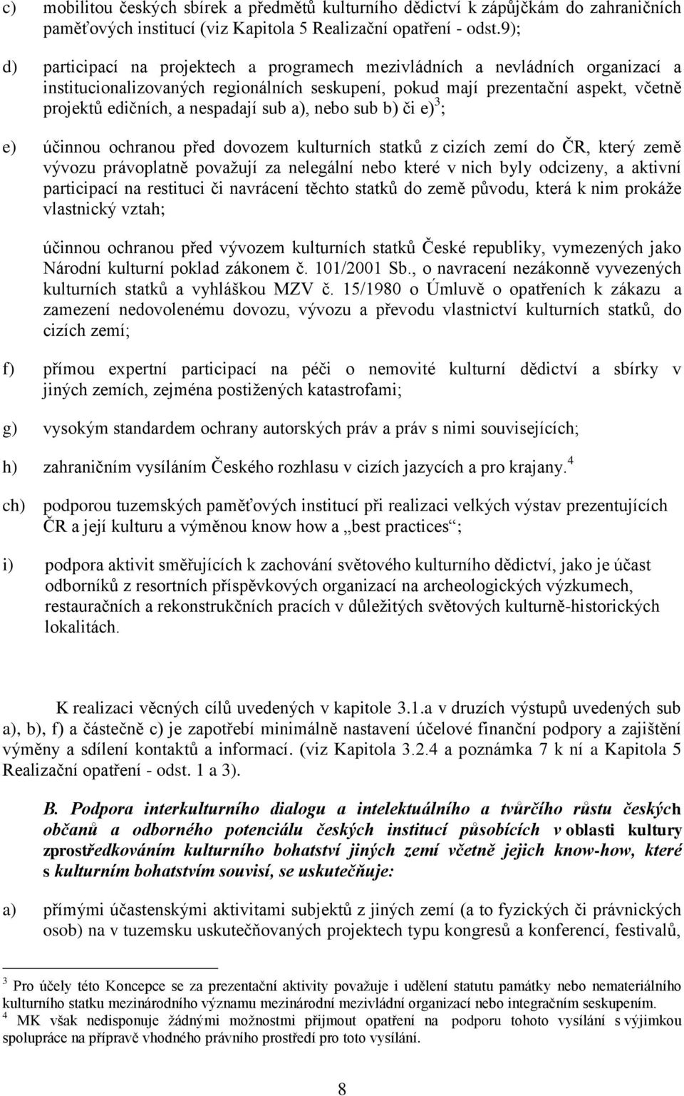 nespadají sub a), nebo sub b) či e) 3 ; e) účinnou ochranou před dovozem kulturních statků z cizích zemí do ČR, který země vývozu právoplatně považují za nelegální nebo které v nich byly odcizeny, a