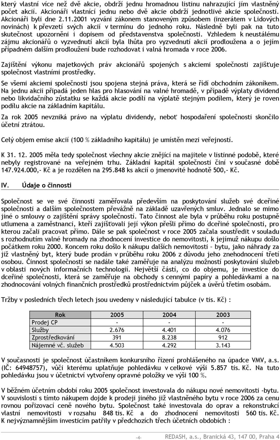 Následně byli pak na tuto skutečnost upozorněni i dopisem od představenstva společnosti.