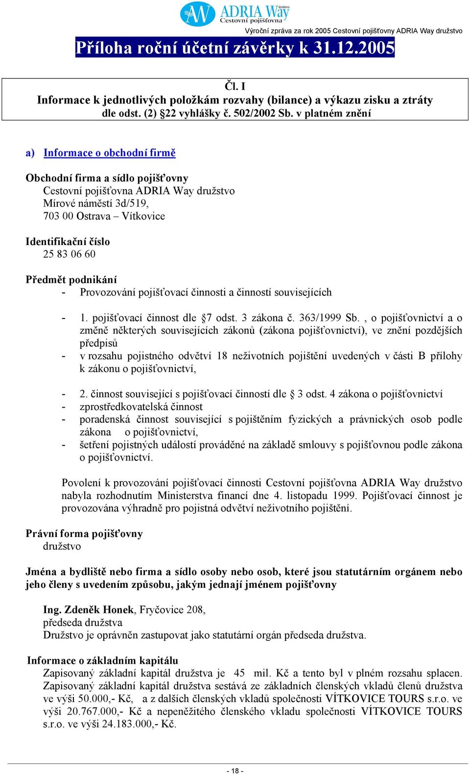 Předmět podnikání - Provozování pojišťovací činnosti a činností souvisejících - 1. pojišťovací činnost dle 7 odst. 3 zákona č. 363/1999 Sb.