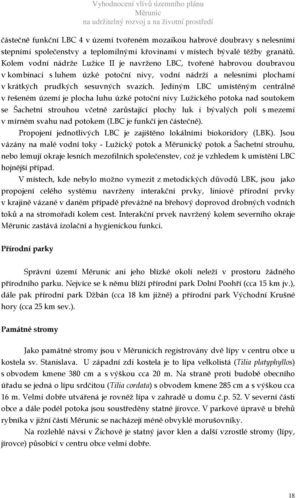 Jediným LBC umístěným centrálně v řešeném území je plocha luhu úzké potoční nivy Lužického potoka nad soutokem se Šachetní strouhou včetně zarůstající plochy luk i bývalých polí s mezemi v mírném