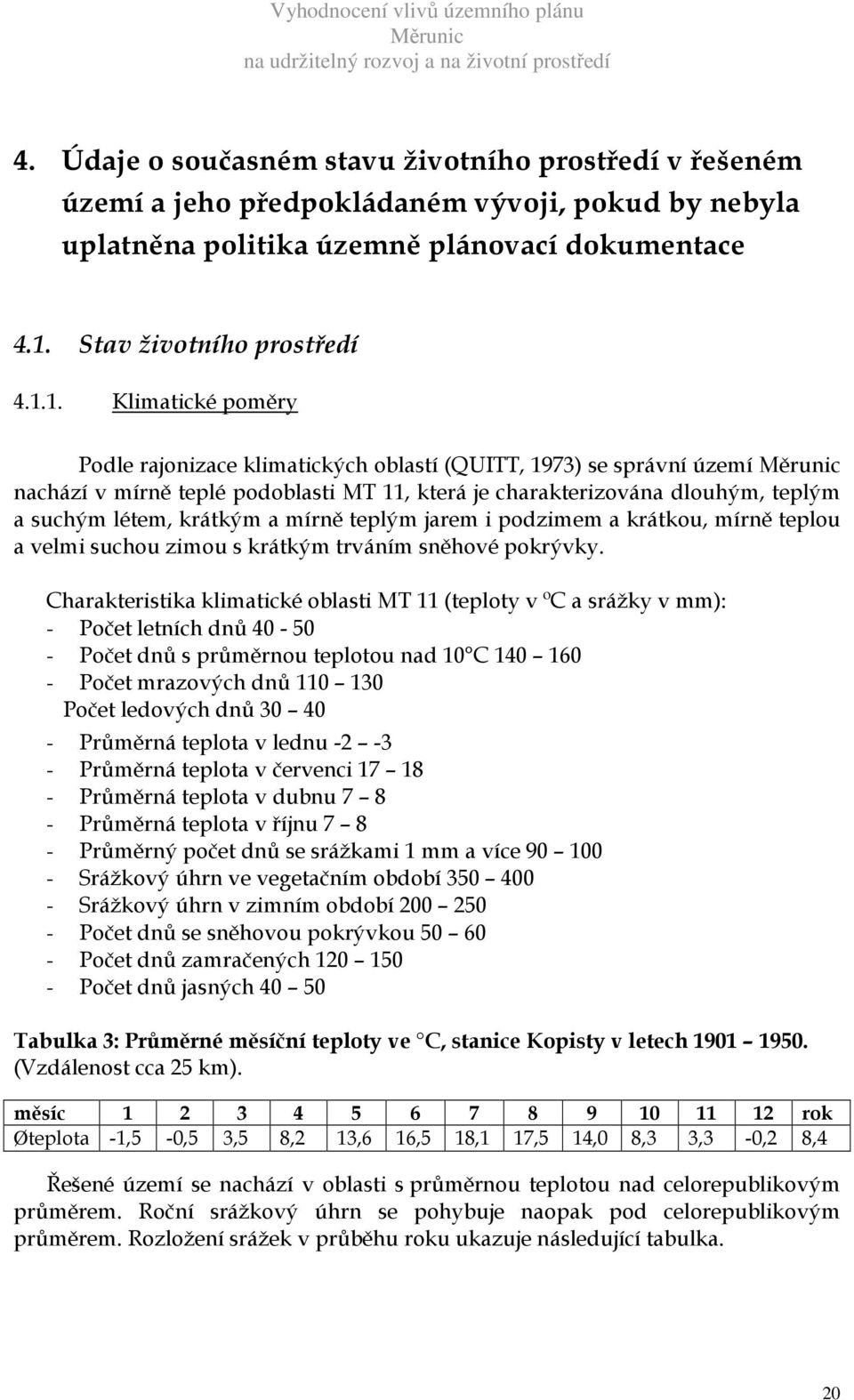 1. Klimatické poměry Podle rajonizace klimatických oblastí (QUITT, 1973) se správní území nachází v mírně teplé podoblasti MT 11, která je charakterizována dlouhým, teplým a suchým létem, krátkým a