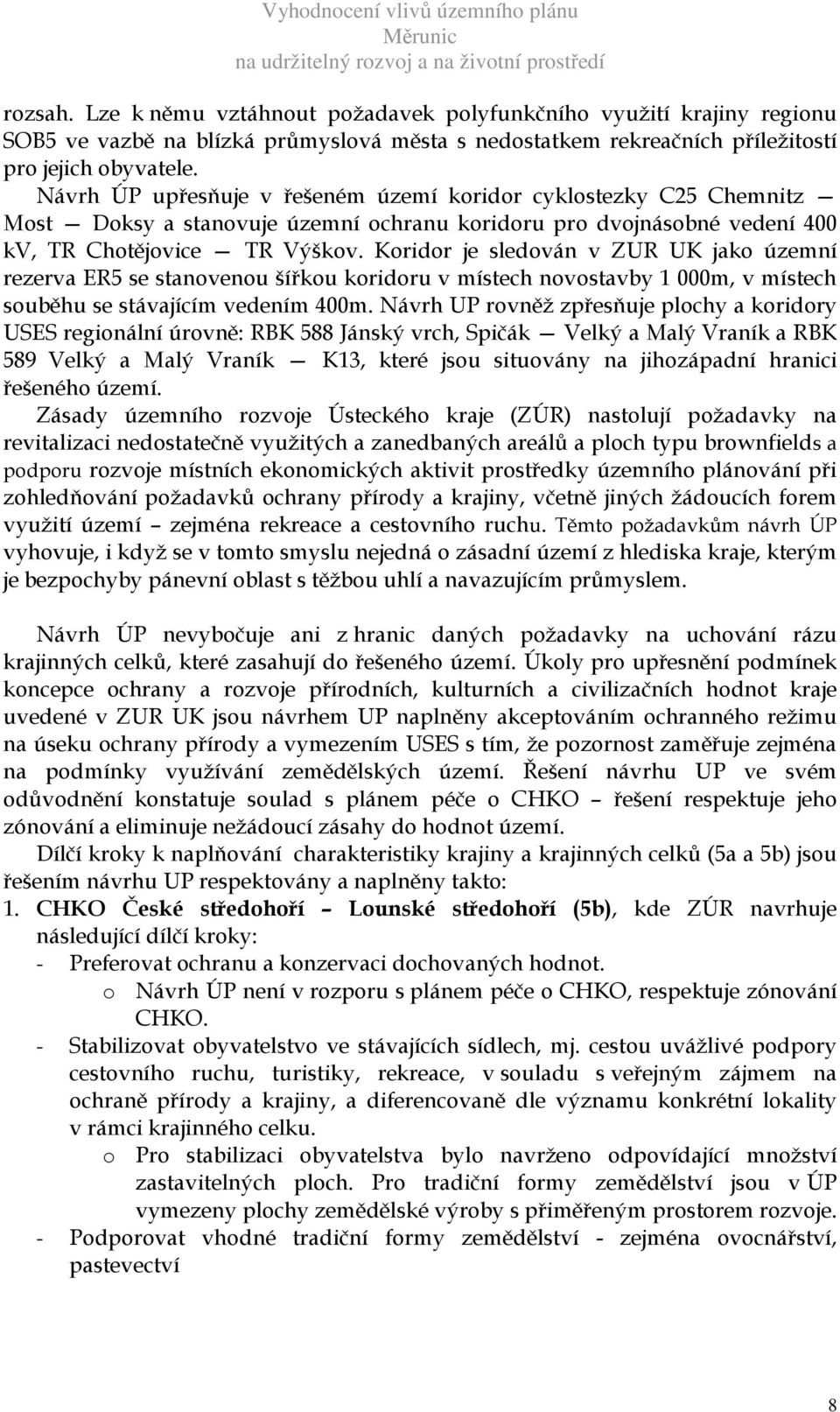 Koridor je sledován v ZUR UK jako územní rezerva ER5 se stanovenou šířkou koridoru v místech novostavby 1 000m, v místech souběhu se stávajícím vedením 400m.