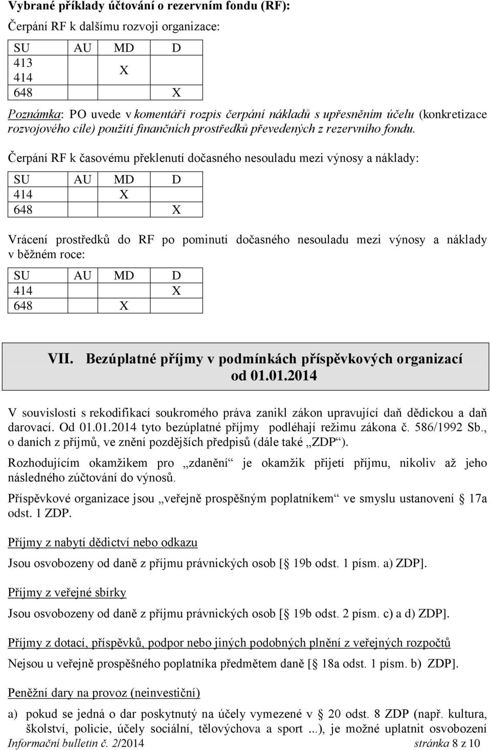 Čerpání RF k časovému překlenutí dočasného nesouladu mezi výnosy a náklady: SU AU MD D 414 X 648 X Vrácení prostředků do RF po pominutí dočasného nesouladu mezi výnosy a náklady v běžném roce: SU AU