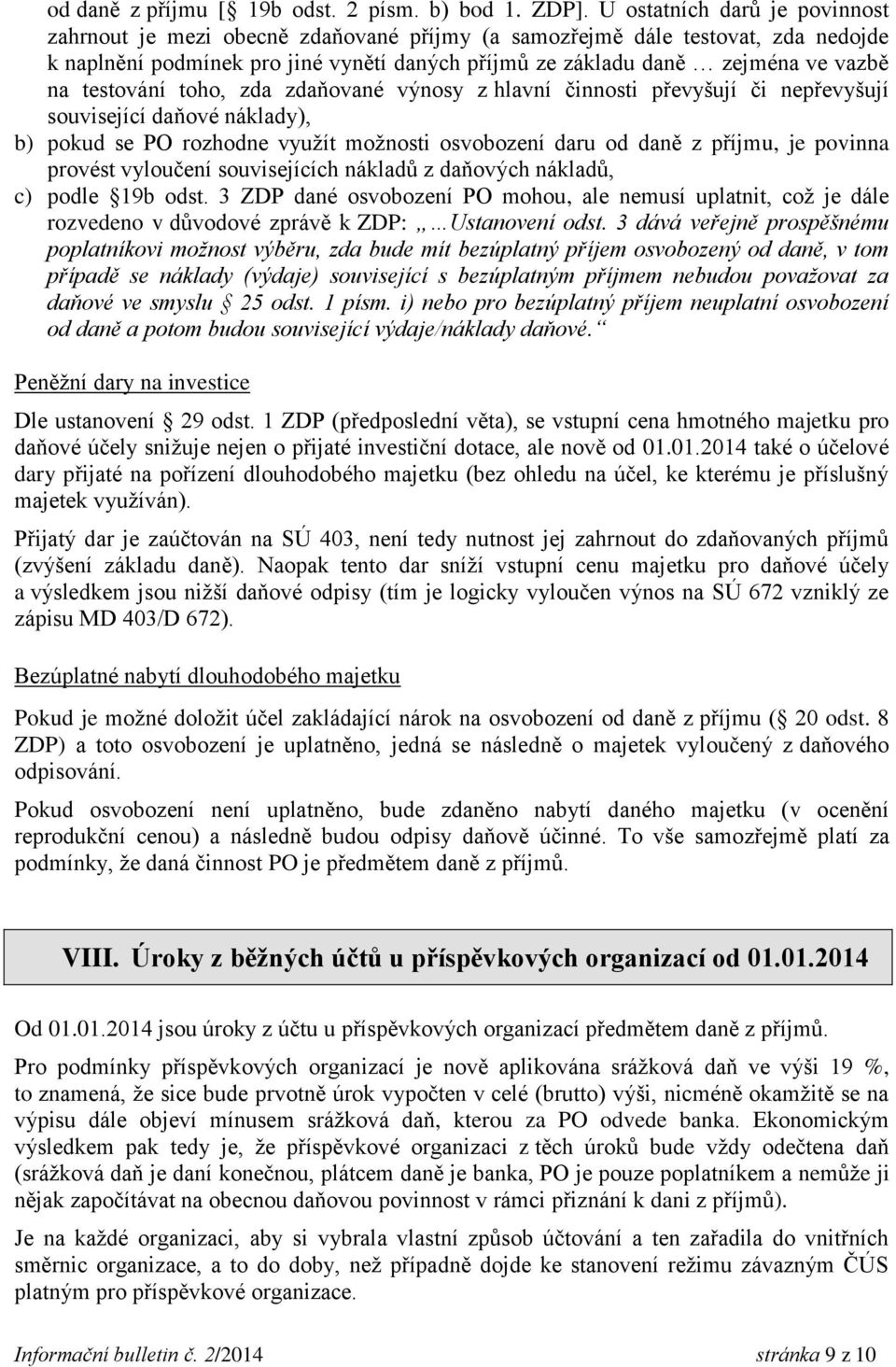 testování toho, zda zdaňované výnosy z hlavní činnosti převyšují či nepřevyšují související daňové náklady), b) pokud se PO rozhodne využít možnosti osvobození daru od daně z příjmu, je povinna