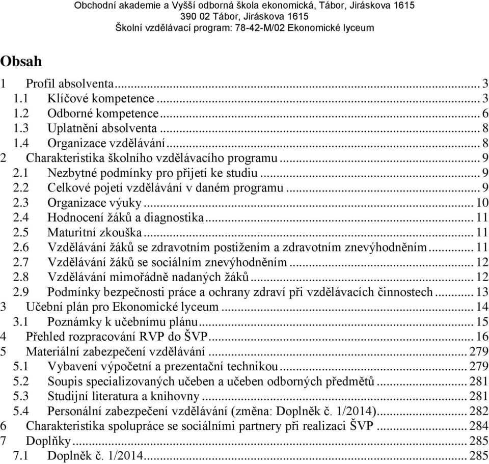 5 Maturitní zkouška... 11 2.6 Vzdělávání žáků se zdravotním postižením a zdravotním znevýhodněním... 11 2.7 Vzdělávání žáků se sociálním znevýhodněním... 12 2.8 Vzdělávání mimořádně nadaných žáků.