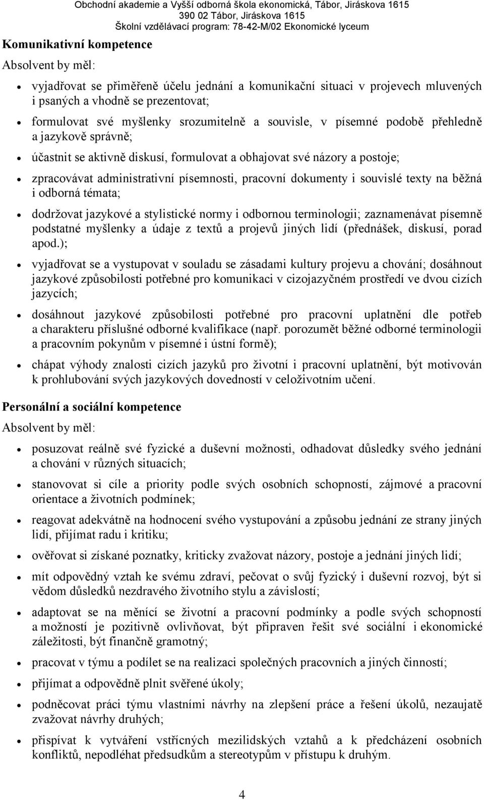 souvislé texty na běžná i odborná témata; dodržovat jazykové a stylistické normy i odbornou terminologii; zaznamenávat písemně podstatné myšlenky a údaje z textů a projevů jiných lidí (přednášek,