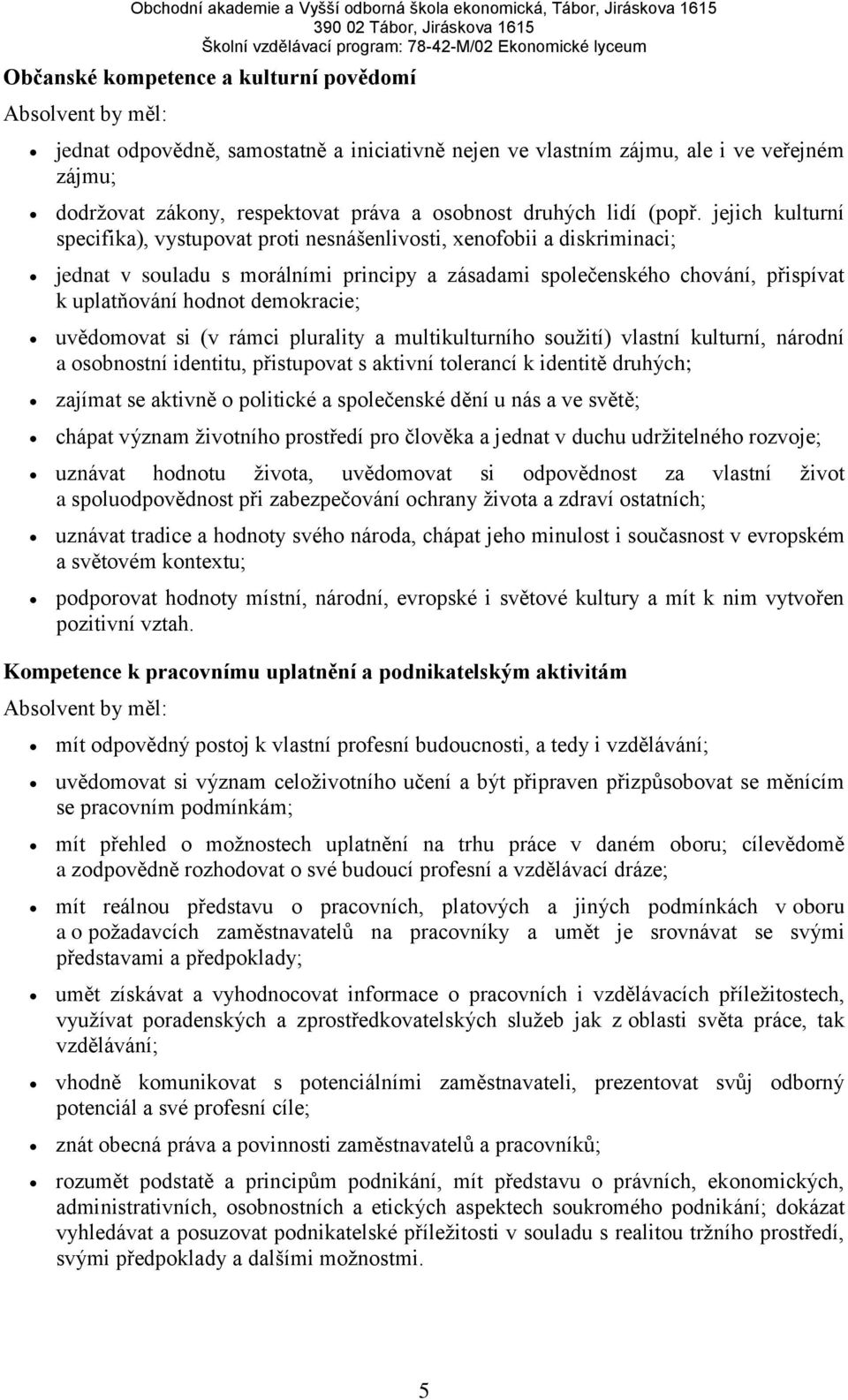 jejich kulturní specifika), vystupovat proti nesnášenlivosti, xenofobii a diskriminaci; jednat v souladu s morálními principy a zásadami společenského chování, přispívat k uplatňování hodnot