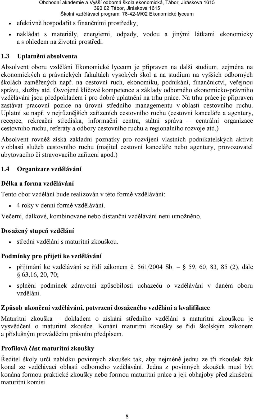 3 Uplatnění absolventa Absolvent oboru vzdělání Ekonomické lyceum je připraven na další studium, zejména na ekonomických a právnických fakultách vysokých škol a na studium na vyšších odborných