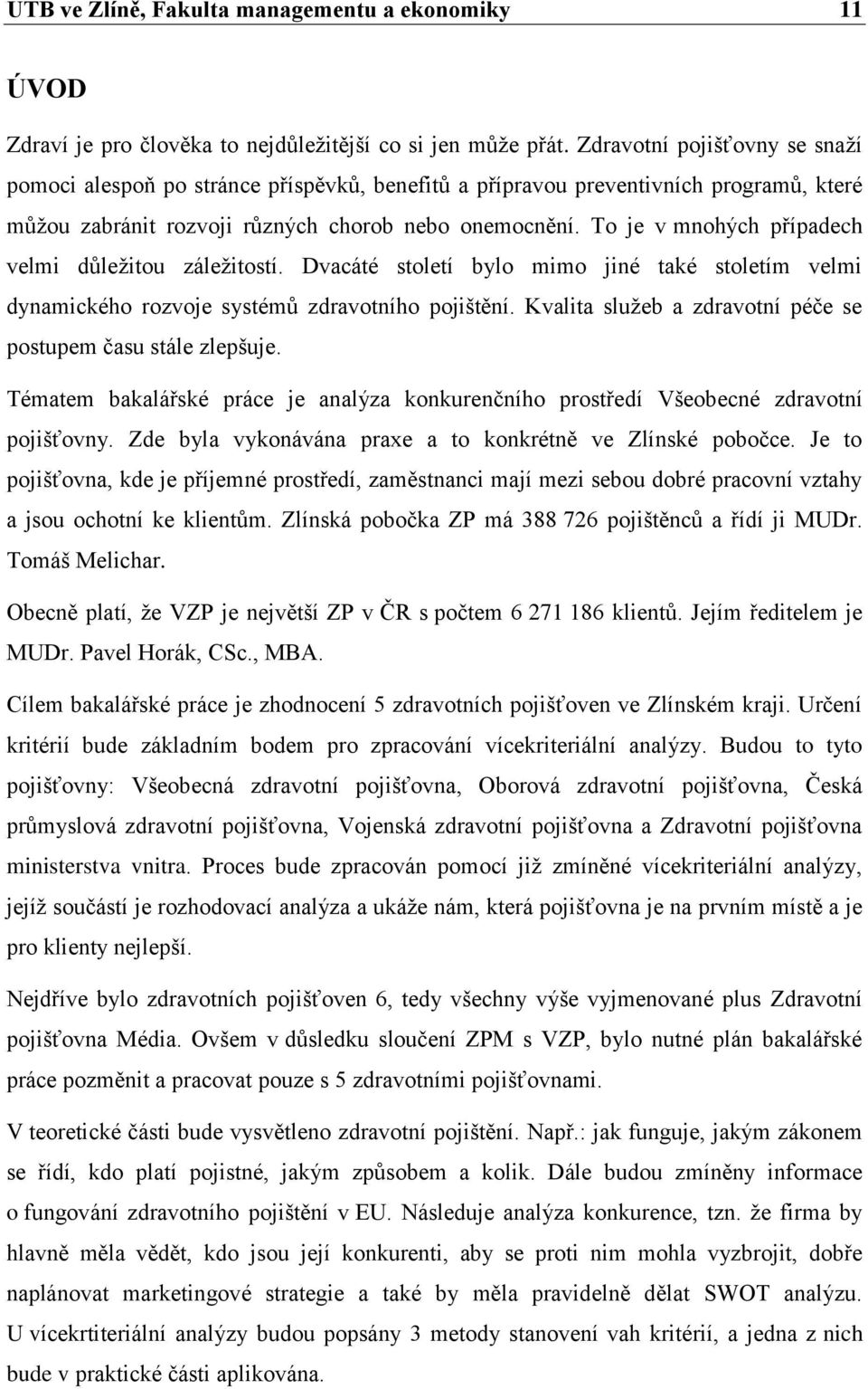 To je v mnohých případech velmi dŧleţitou záleţitostí. Dvacáté století bylo mimo jiné také stoletím velmi dynamického rozvoje systémŧ zdravotního pojištění.