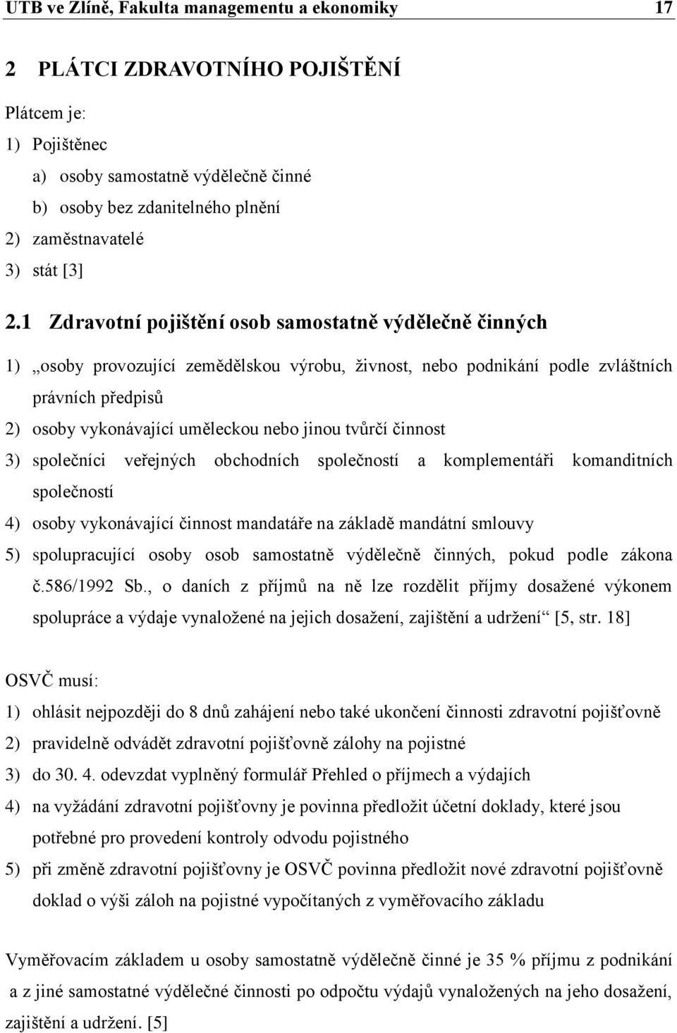 1 Zdravotní pojištění osob samostatně výdělečně činných 1) osoby provozující zemědělskou výrobu, ţivnost, nebo podnikání podle zvláštních právních předpisŧ 2) osoby vykonávající uměleckou nebo jinou