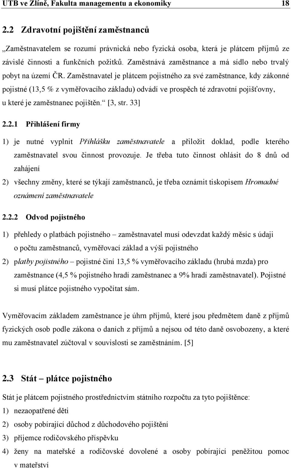 Zaměstnává zaměstnance a má sídlo nebo trvalý pobyt na území ČR.