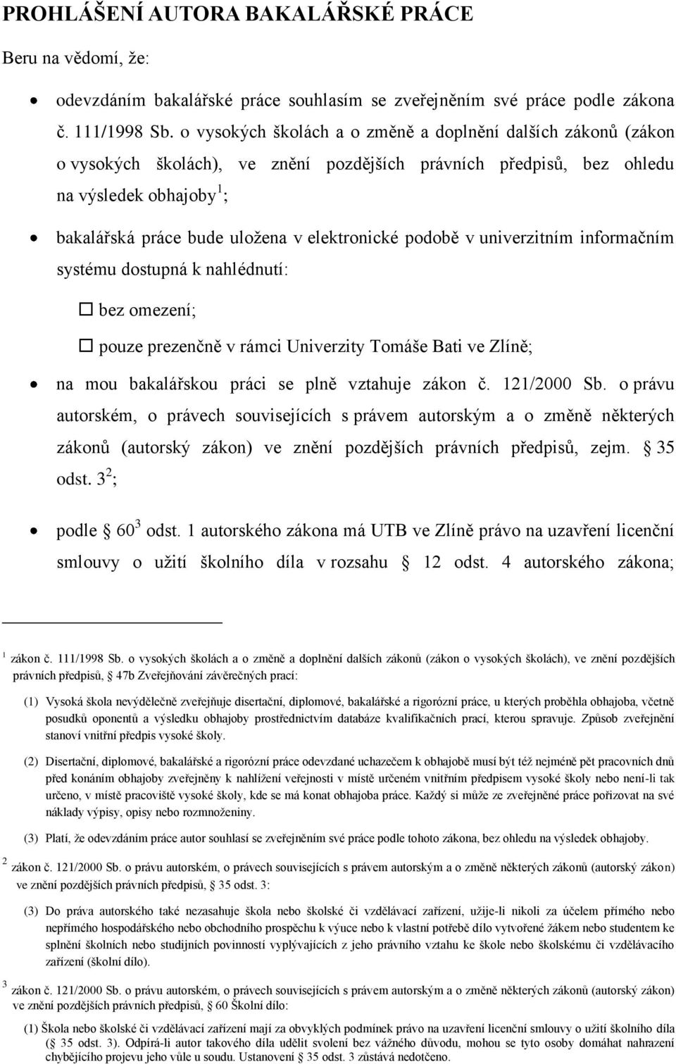 elektronické podobě v univerzitním informačním systému dostupná k nahlédnutí: bez omezení; pouze prezenčně v rámci Univerzity Tomáše Bati ve Zlíně; na mou bakalářskou práci se plně vztahuje zákon č.