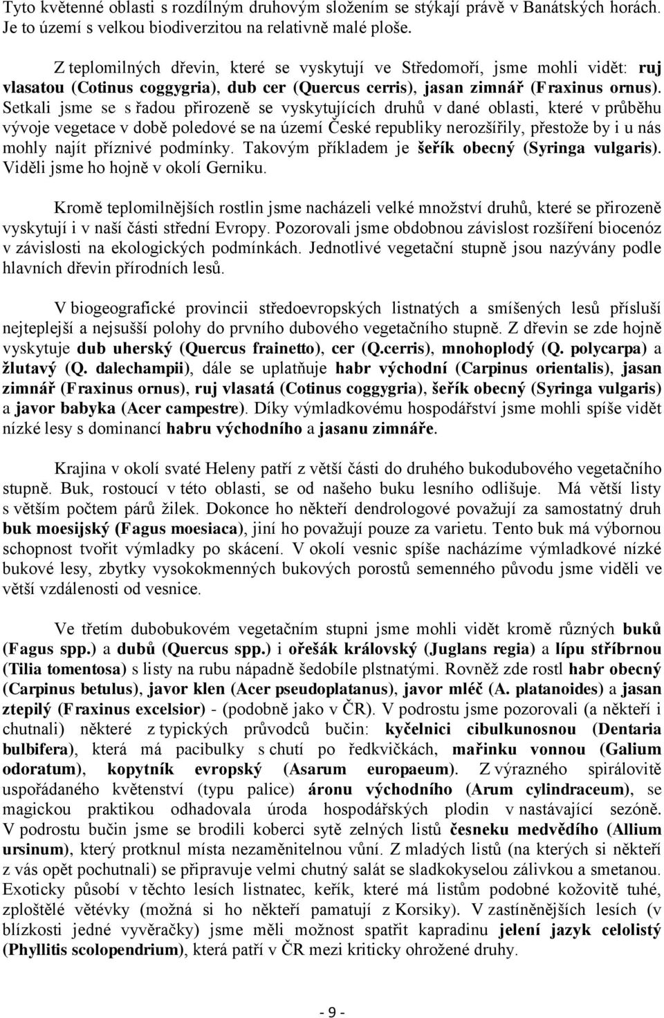 Setkali jsme se s řadou přirozeně se vyskytujících druhů v dané oblasti, které v průběhu vývoje vegetace v době poledové se na území České republiky nerozšířily, přestoţe by i u nás mohly najít