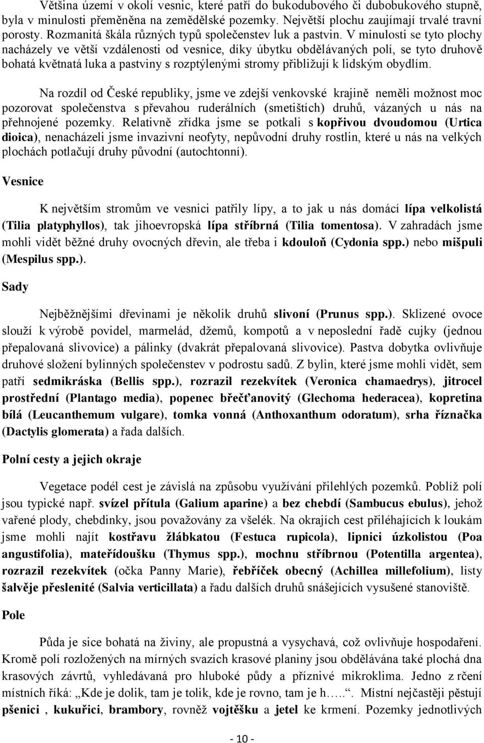 V minulosti se tyto plochy nacházely ve větší vzdálenosti od vesnice, díky úbytku obdělávaných polí, se tyto druhově bohatá květnatá luka a pastviny s rozptýlenými stromy přibliţují k lidským obydlím.