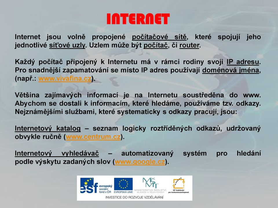 Většina zajímavých informací je na Internetu soustředěna do www. Abychom se dostali k informacím, které hledáme, používáme tzv. odkazy.