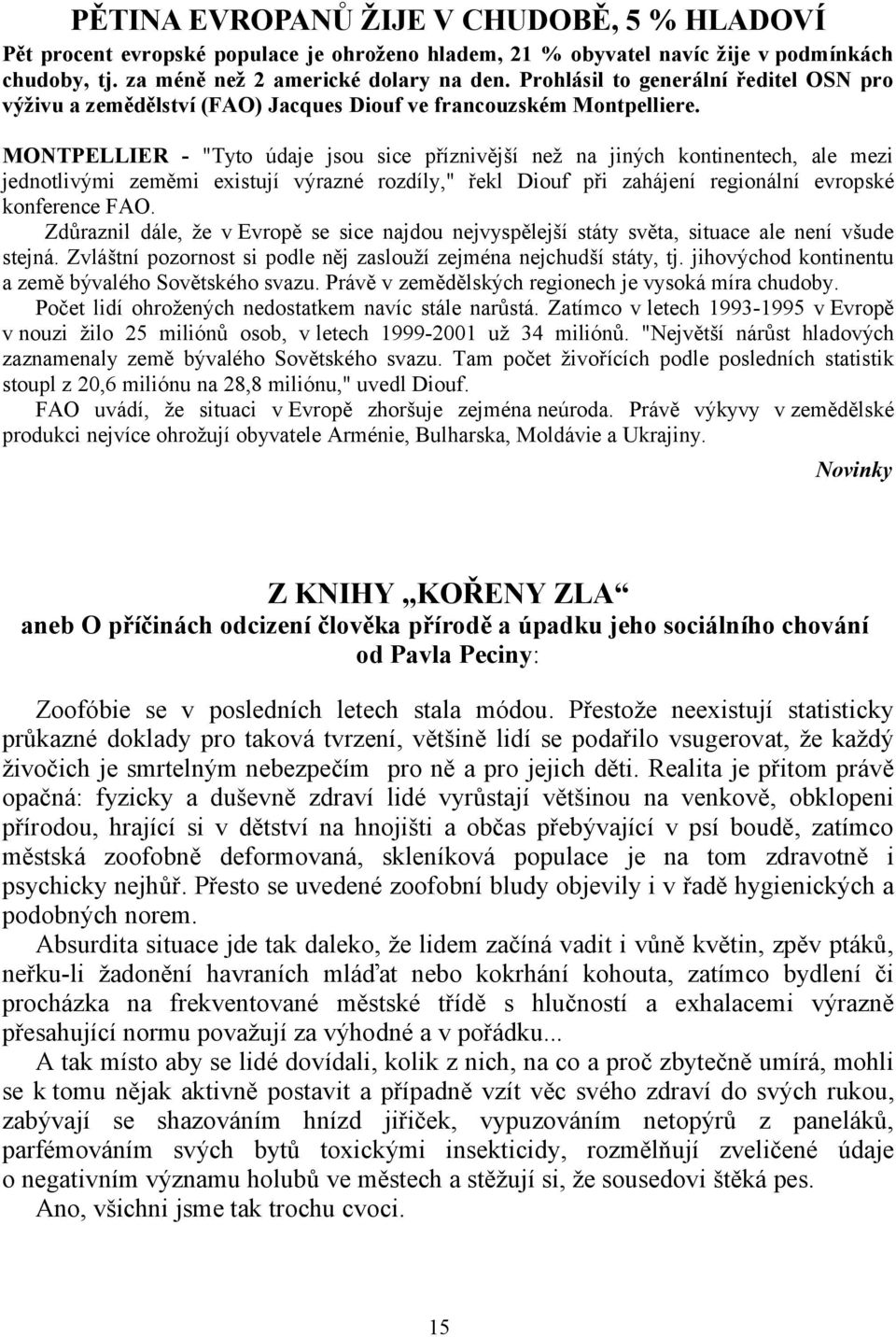 MONTPELLIER - "Tyto údaje jsou sice příznivější než na jiných kontinentech, ale mezi jednotlivými zeměmi existují výrazné rozdíly," řekl Diouf při zahájení regionální evropské konference FAO.