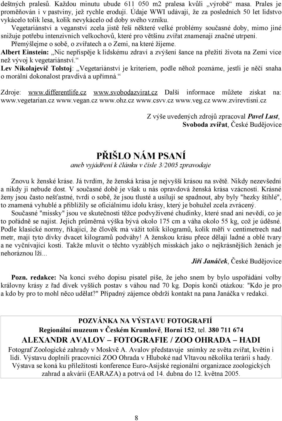 Vegetariánství a veganství zcela jistě řeší některé velké problémy současné doby, mimo jiné snižuje potřebu intenzivních velkochovů, které pro většinu zvířat znamenají značné utrpení.