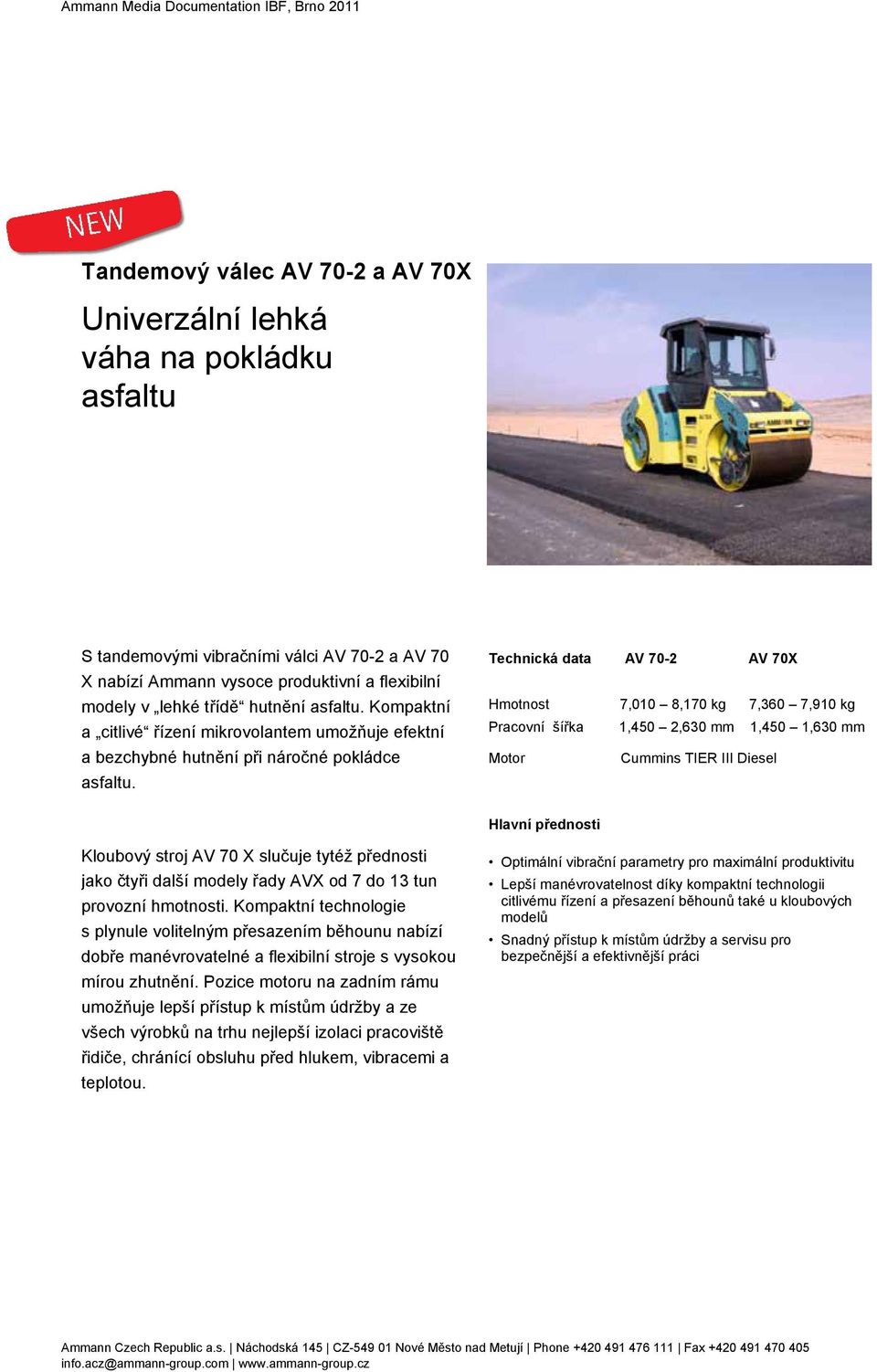 Technická data AV 70-2 AV 70X Hmotnost 7,010 8,170 kg 7,360 7,910 kg Pracovní šířka 1,450 2,630 mm 1,450 1,630 mm Motor Cummins TIER III Diesel Hlavní přednosti Kloubový stroj AV 70 X slučuje tytéž