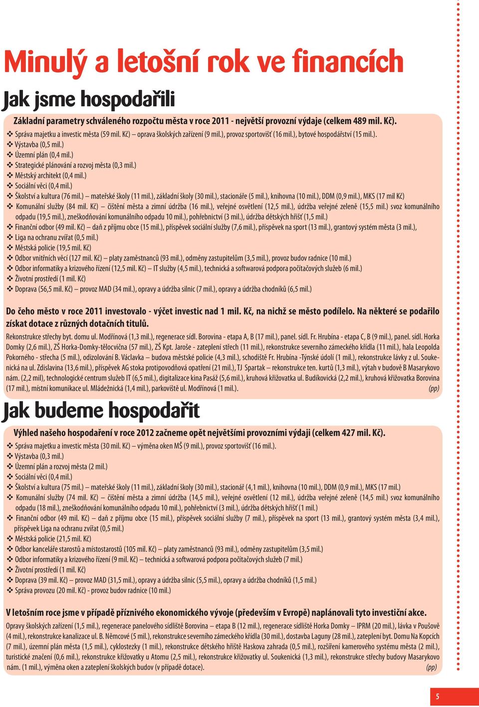 ) Strategické plánování a rozvoj města (0,3 mil.) Městský architekt (0,4 mil.) Sociální věci (0,4 mil.) Školství a kultura (76 mil.) mateřské školy (11 mil.), základní školy (30 mil.