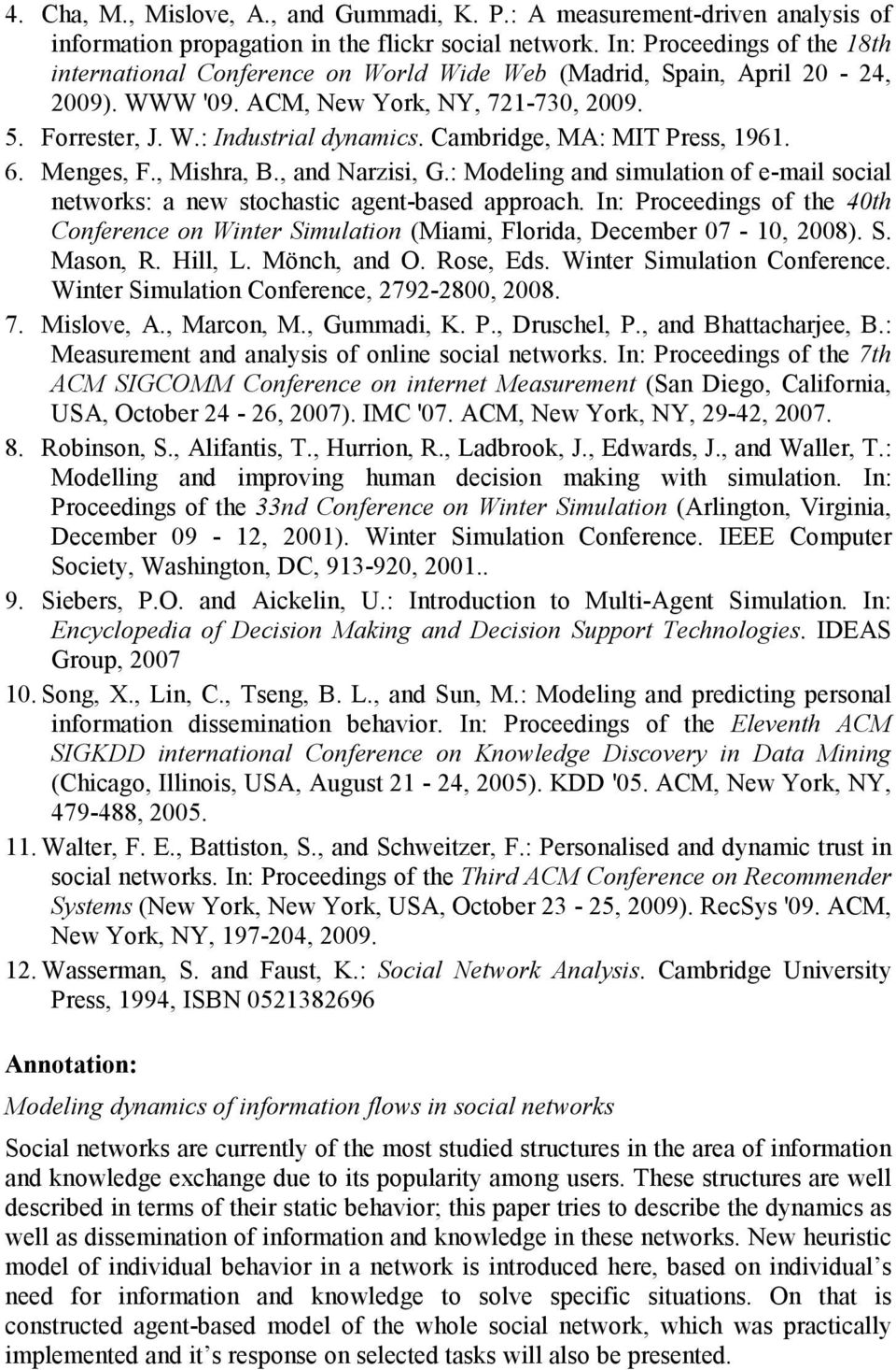 Cambridge, MA: MIT Press, 96. 6. Menges, F., Mishra, B., and Narzisi, G.: Modeling and simulation of e-mail social networks: a new stochastic agent-based approach.