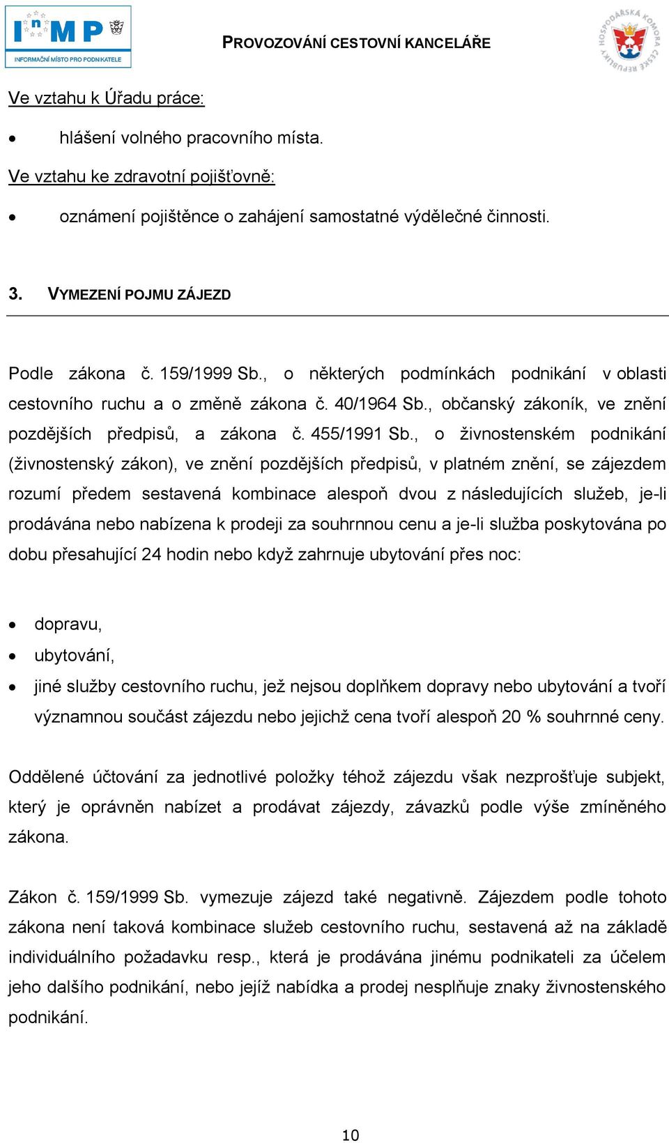 , o ţivnostenském podnikání (ţivnostenský zákon), ve znění pozdějších předpisů, v platném znění, se zájezdem rozumí předem sestavená kombinace alespoň dvou z následujících sluţeb, je-li prodávána