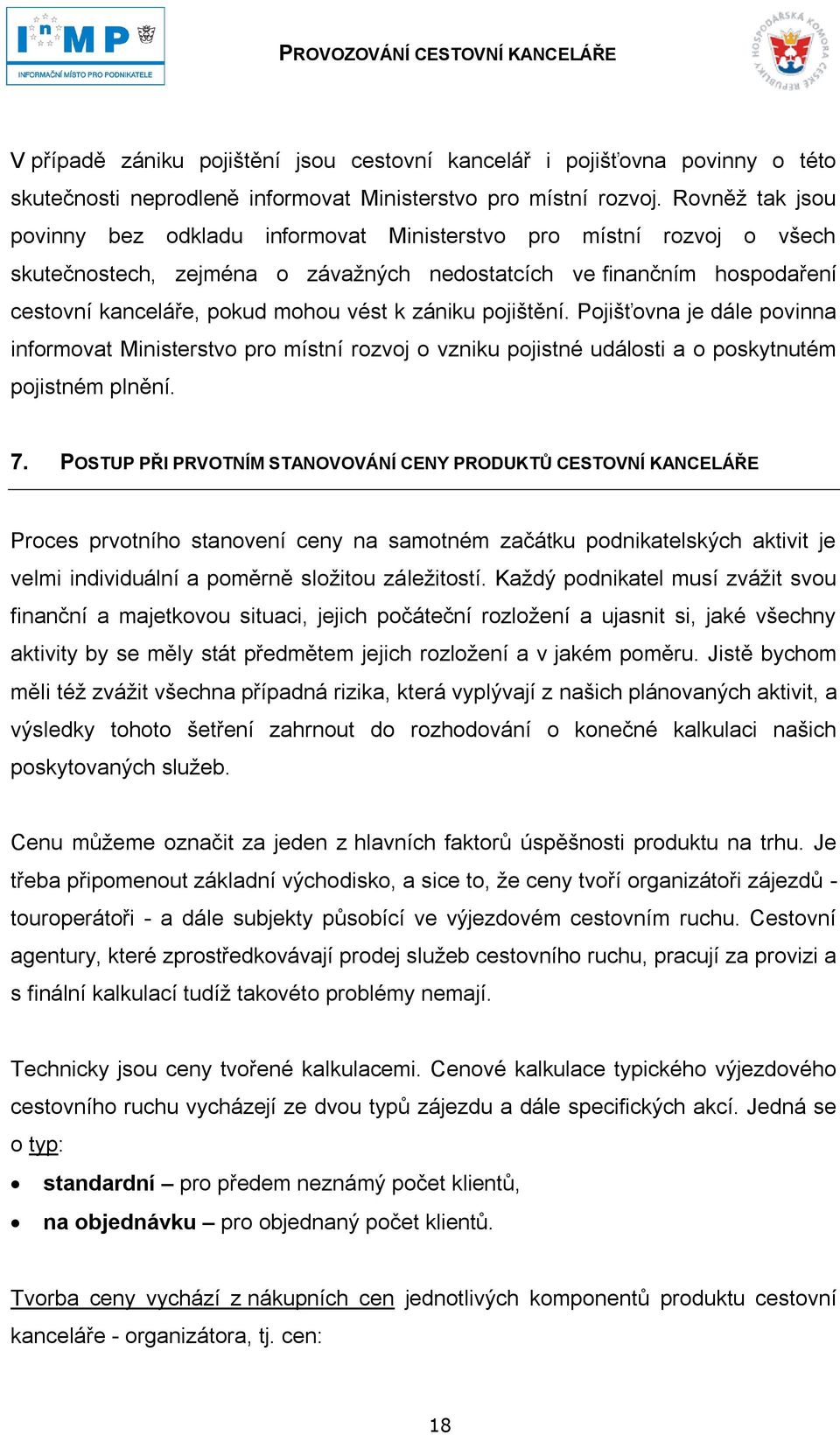 zániku pojištění. Pojišťovna je dále povinna informovat Ministerstvo pro místní rozvoj o vzniku pojistné události a o poskytnutém pojistném plnění. 7.