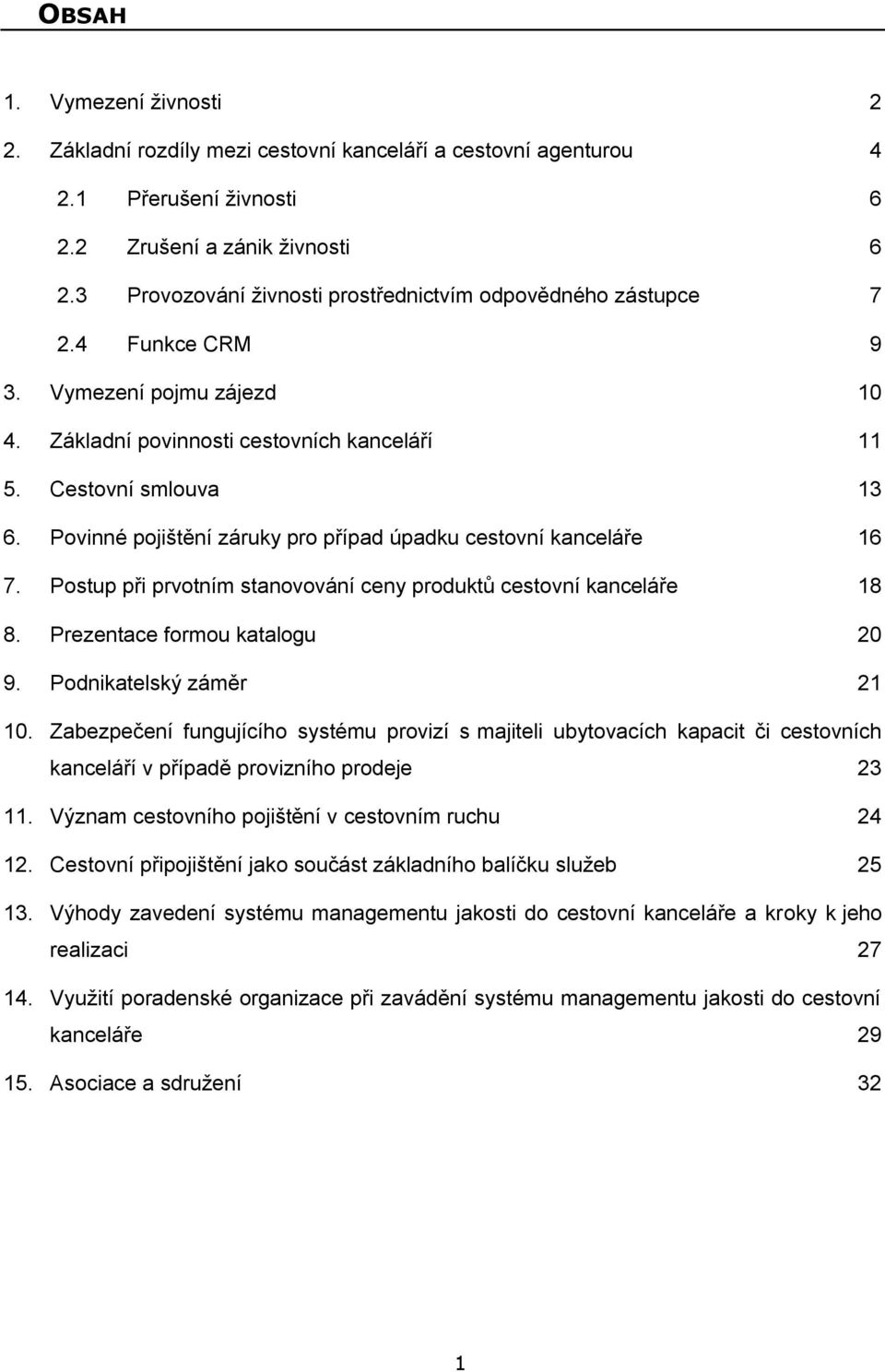 Povinné pojištění záruky pro případ úpadku cestovní kanceláře 16 7. Postup při prvotním stanovování ceny produktů cestovní kanceláře 18 8. Prezentace formou katalogu 20 9. Podnikatelský záměr 21 10.