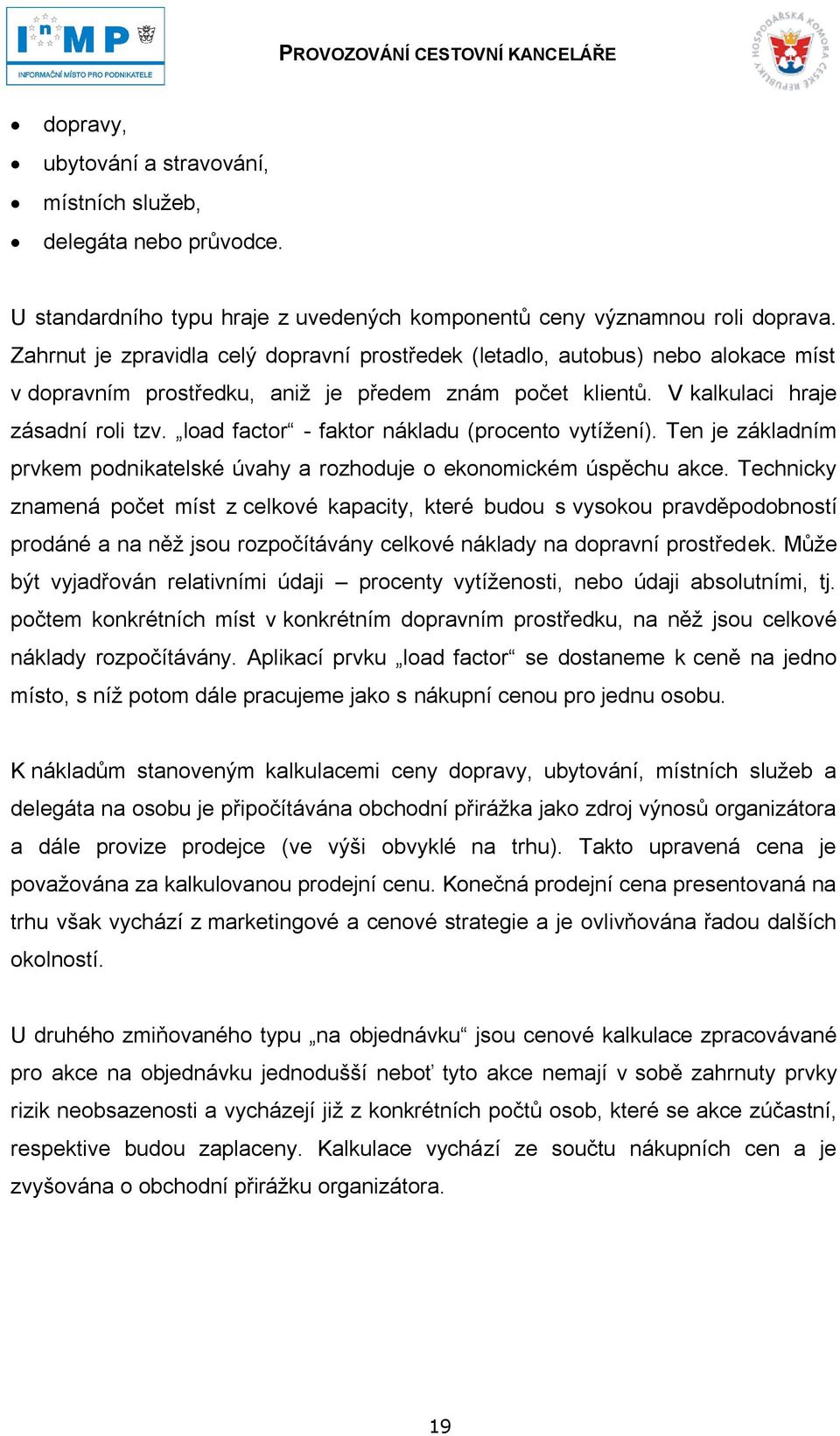 load factor - faktor nákladu (procento vytíţení). Ten je základním prvkem podnikatelské úvahy a rozhoduje o ekonomickém úspěchu akce.