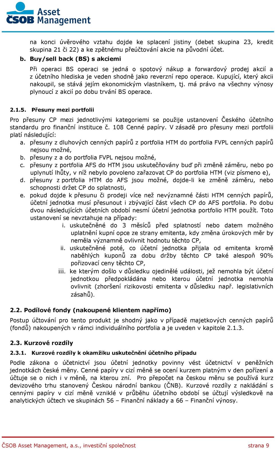 Kupující, který akcii nakoupil, se stává jejím ekonomickým vlastníkem, tj. má právo na všechny výnosy plynoucí z akcií po dobu trvání BS operace. 2.1.5.