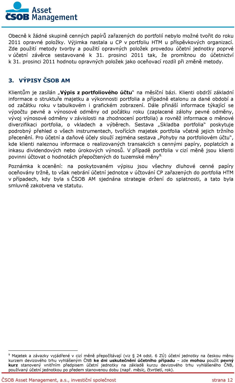 prosinci 2011 hodnotu opravných položek jako oceňovací rozdíl při změně metody. 3. VÝPISY ČSOB AM Klientům je zasílán Výpis z portfoliového účtu na měsíční bázi.