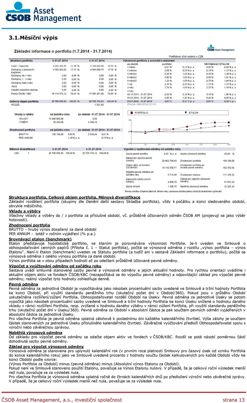 Zhodnocení portfolia BRUTTO hrubý výnos dosažený za dané období PER ANNUM - totéž v ročním vyjádření (% p.a.) Srovnávací etalon (benchmark) Etalon představuje hypotetické portfolio, se kterým je porovnávána výkonnost Portfolia.