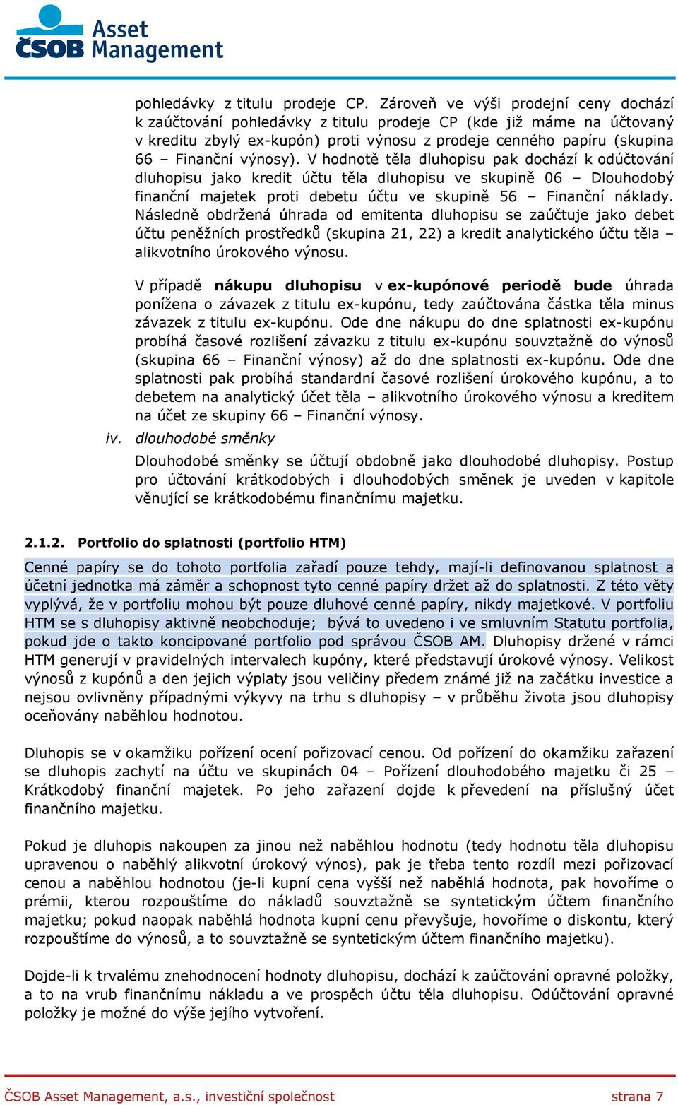 výnosy). V hodnotě těla dluhopisu pak dochází k odúčtování dluhopisu jako kredit účtu těla dluhopisu ve skupině 06 Dlouhodobý finanční majetek proti debetu účtu ve skupině 56 Finanční náklady.