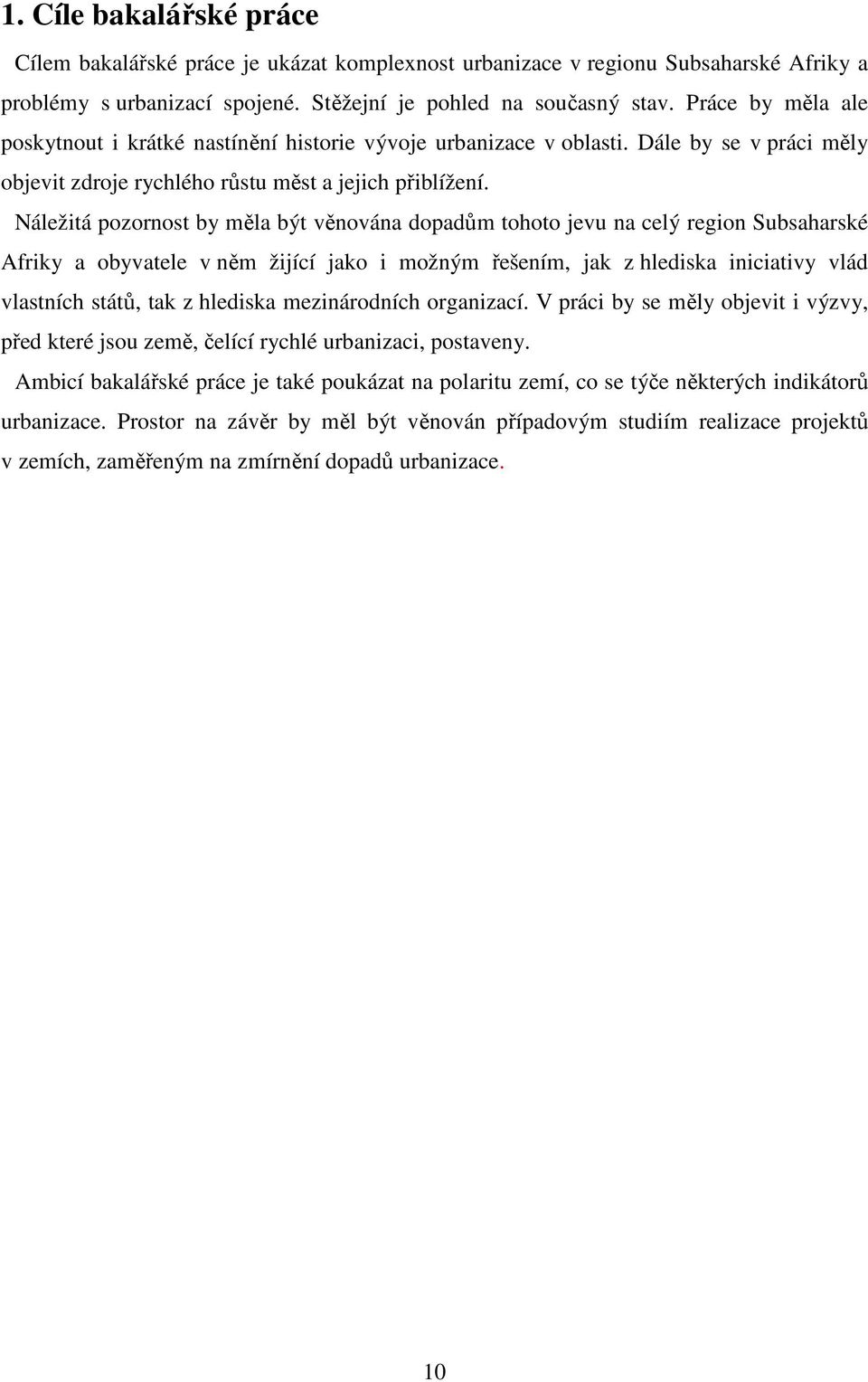 Náležitá pozornost by měla být věnována dopadům tohoto jevu na celý region Subsaharské Afriky a obyvatele v něm žijící jako i možným řešením, jak z hlediska iniciativy vlád vlastních států, tak z