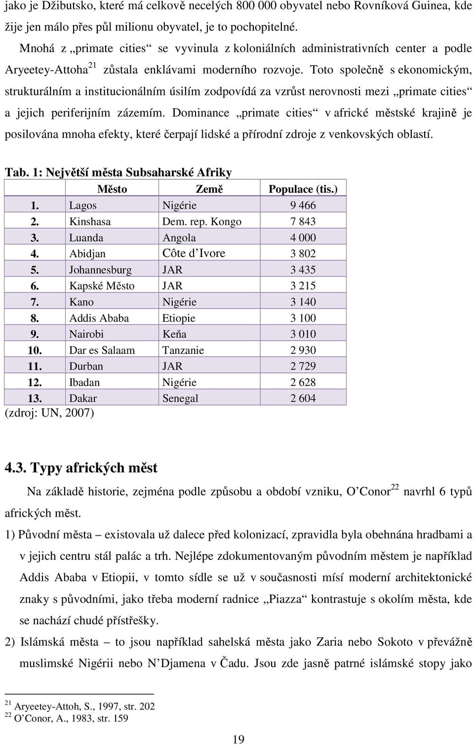 Toto společně s ekonomickým, strukturálním a institucionálním úsilím zodpovídá za vzrůst nerovnosti mezi primate cities a jejich periferijním zázemím.