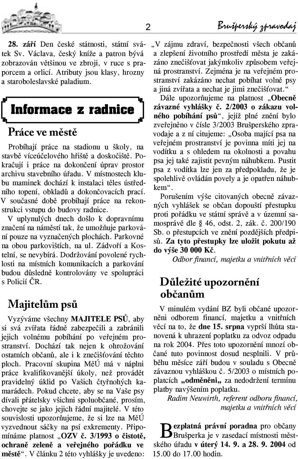 Pokračují i práce na dokončení úprav prostor archivu stavebního úřadu. V místnostech klubu maminek dochází k instalaci těles ústředního topení, obkladů a dokončovacích prací.