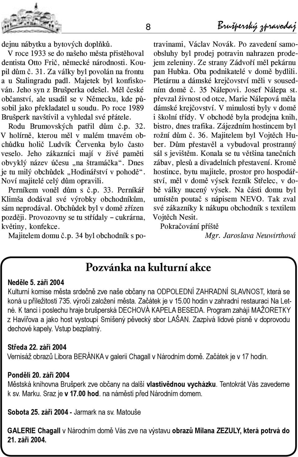 Po roce 1989 Brušperk navštívil a vyhledal své přátele. Rodu Brumovských patřil dům č.p. 32. V holírně, kterou měl v malém tmavém obchůdku holič Ludvík Červenka bylo často veselo.