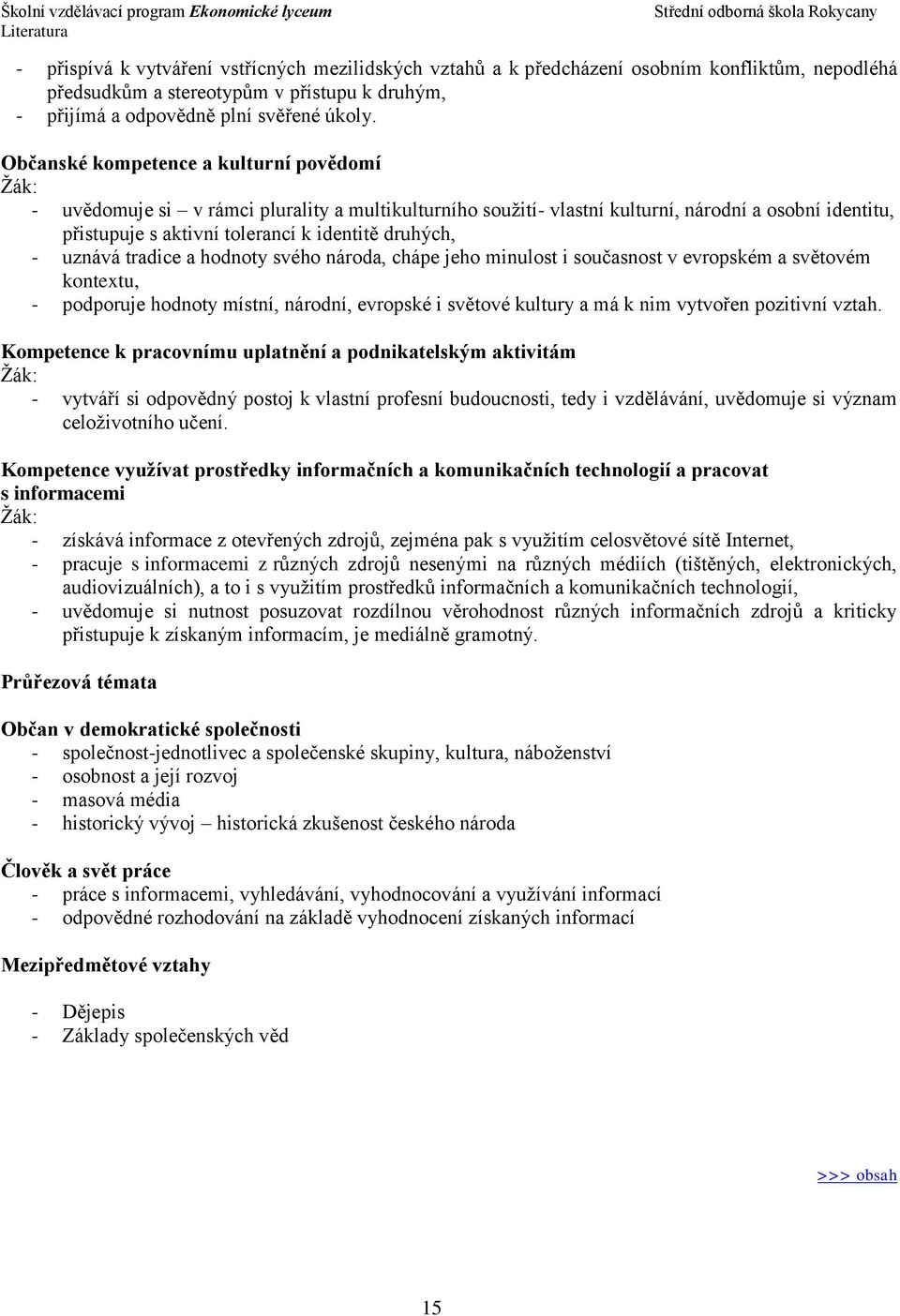 uznává tradice a hodnoty svého národa, chápe jeho minulost i současnost v evropském a světovém kontextu, - podporuje hodnoty místní, národní, evropské i světové kultury a má k nim vytvořen pozitivní