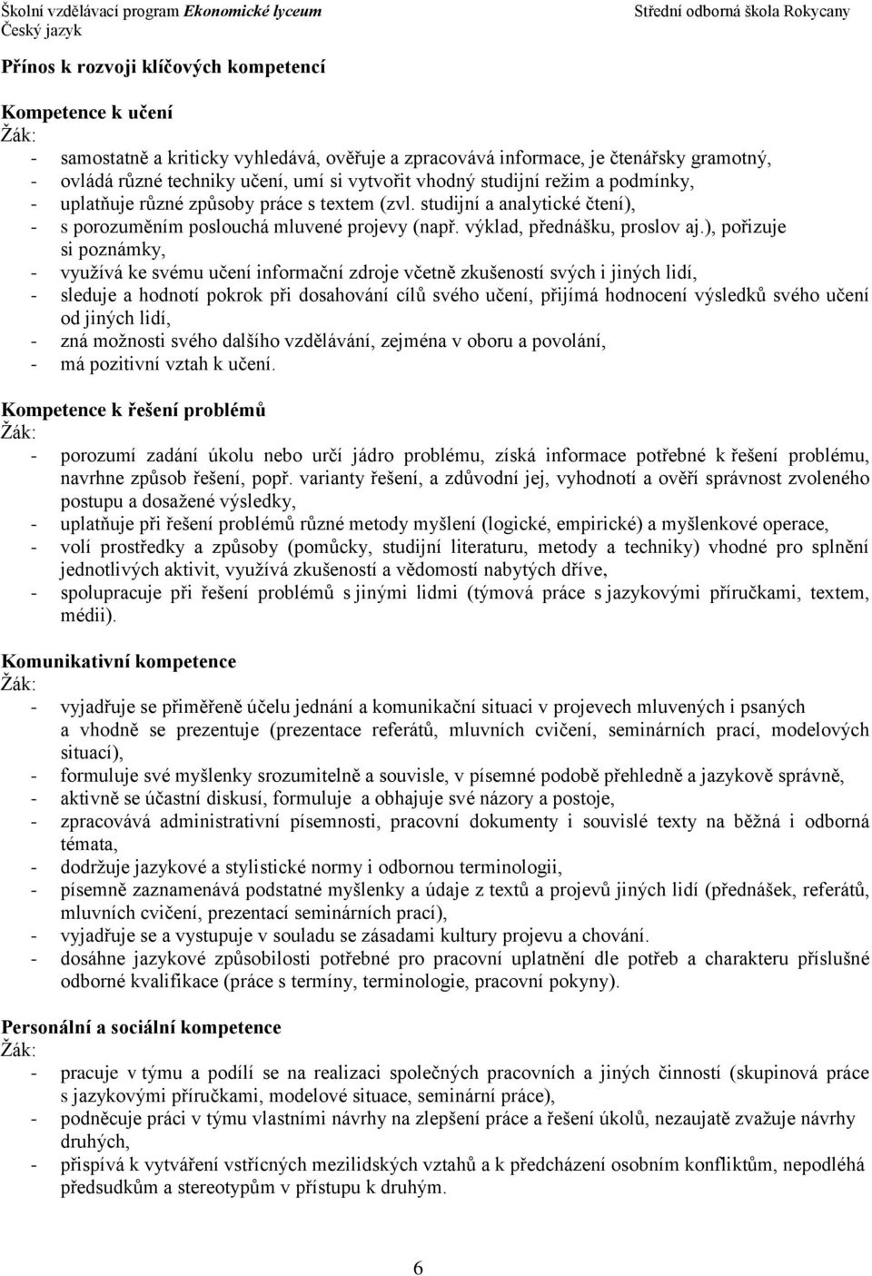 ), pořizuje si poznámky, - využívá ke svému učení informační zdroje včetně zkušeností svých i jiných lidí, - sleduje a hodnotí pokrok při dosahování cílů svého učení, přijímá hodnocení výsledků svého