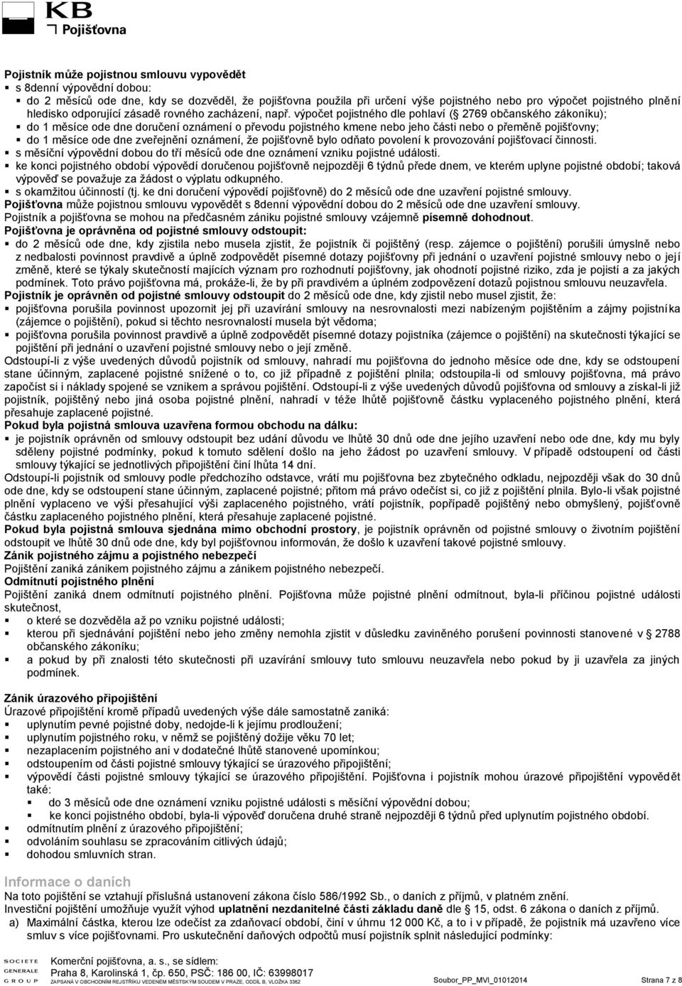 výpočet pojistného dle pohlaví ( 2769 občanského zákoníku); do 1 měsíce ode dne doručení oznámení o převodu pojistného kmene nebo jeho části nebo o přeměně pojišťovny; do 1 měsíce ode dne zveřejnění