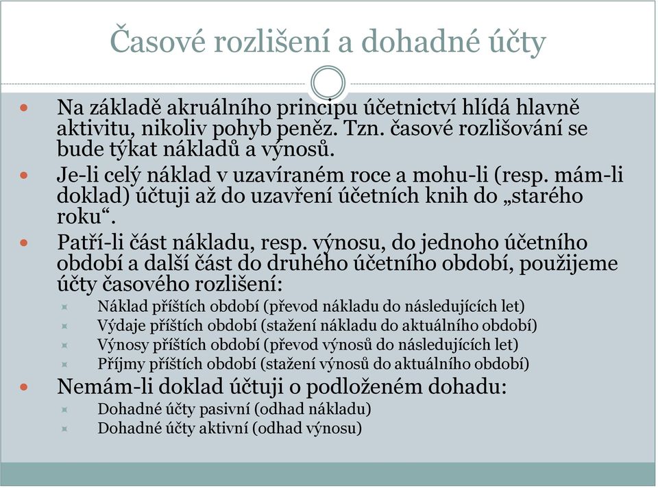 výnosu, do jednoho účetního období a další část do druhého účetního období, použijeme účty časového rozlišení: Náklad příštích období (převod nákladu do následujících let) Výdaje příštích období