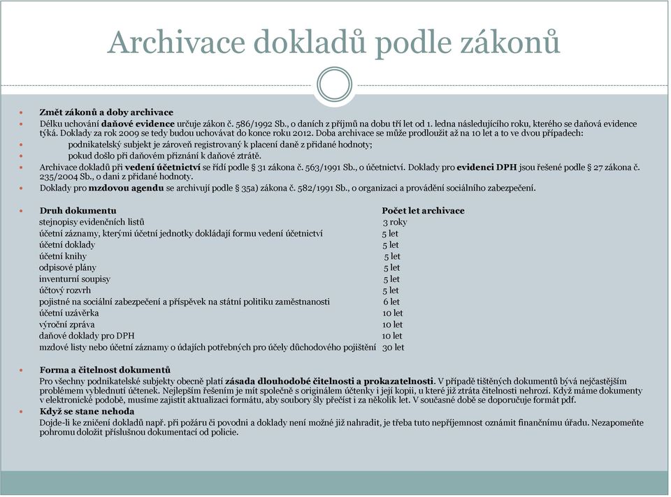 Doba archivace se může prodloužit až na 10 let a to ve dvou případech: podnikatelský subjekt je zároveň registrovaný k placení daně z přidané hodnoty; pokud došlo při daňovém přiznání k daňové ztrátě.