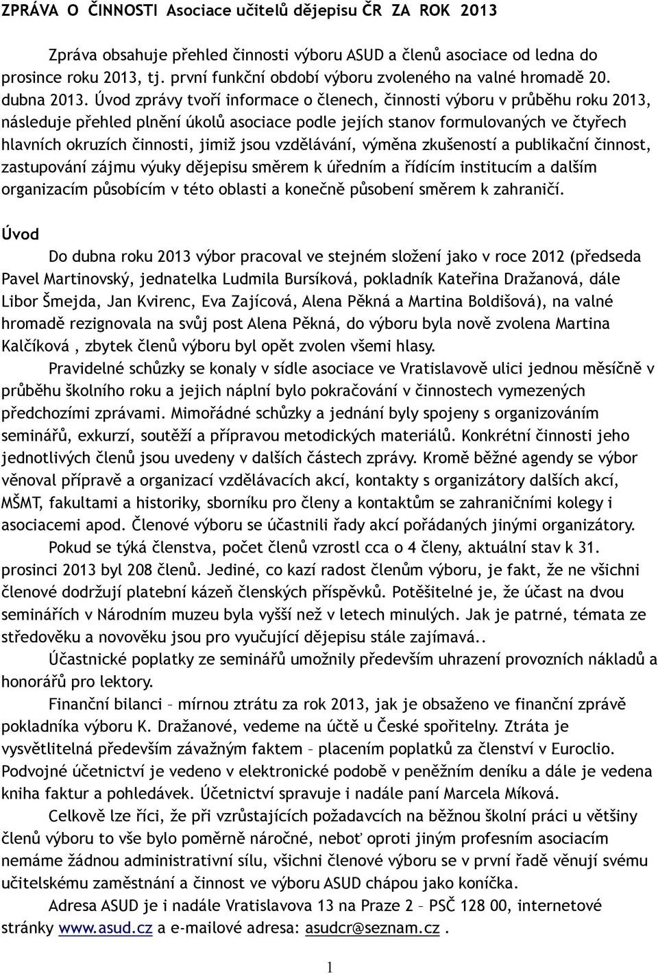 Úvod zprávy tvoří informace o členech, činnosti výboru v průběhu roku 2013, následuje přehled plnění úkolů asociace podle jejích stanov formulovaných ve čtyřech hlavních okruzích činnosti, jimiž jsou