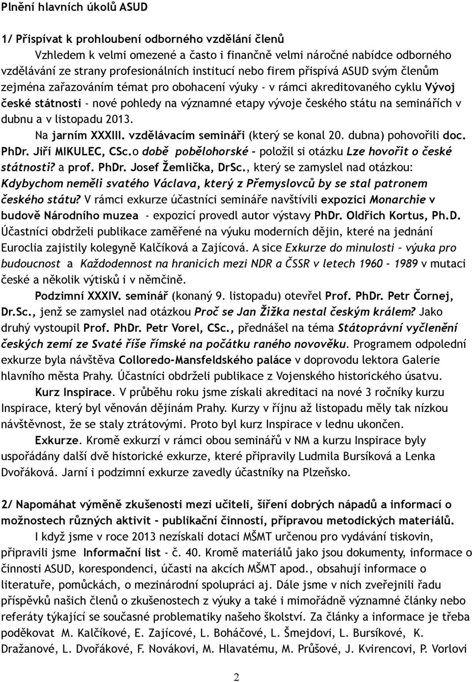 na seminářích v dubnu a v listopadu 2013. Na jarním XXXIII. vzdělávacím semináři (který se konal 20. dubna) pohovořili doc. PhDr. Jiří MIKULEC, CSc.